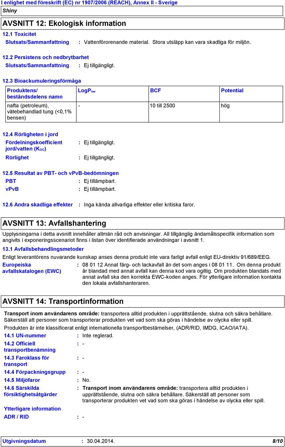 4 Rörligheten i jord Fördelningskoefficient jord/vatten (KOC) Rörlighet 12.5 Resultat av PBT- och vpvb-bedömningen PBT vpvb 12.