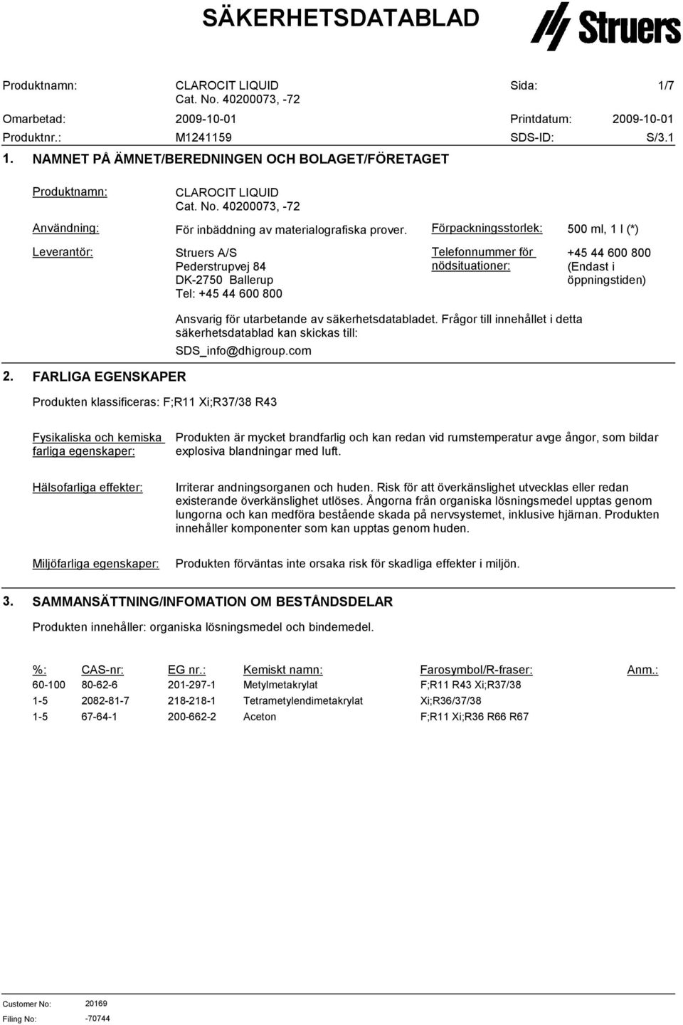 för utarbetande av säkerhetsdatabladet. Frågor till innehållet i detta säkerhetsdatablad kan skickas till: SDS_info@dhigroup.com 2.