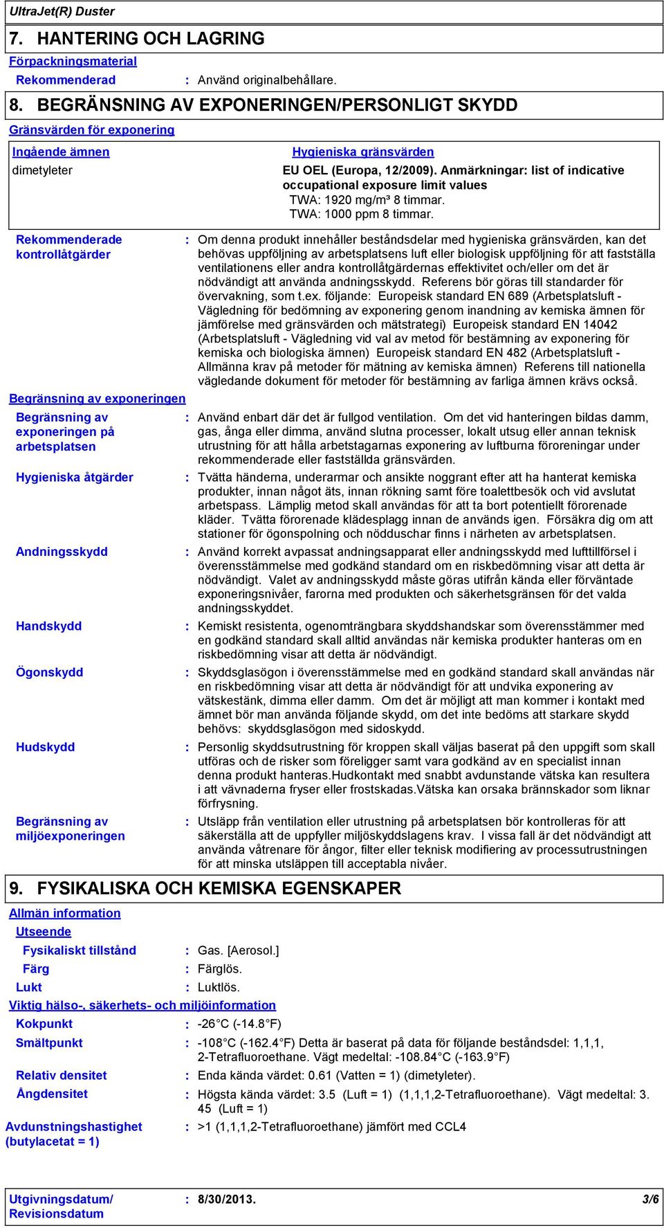 Anmärkningar list of indicative occupational exposure limit values TWA 1920 mg/m³ 8 timmar. TWA 1000 ppm 8 timmar.