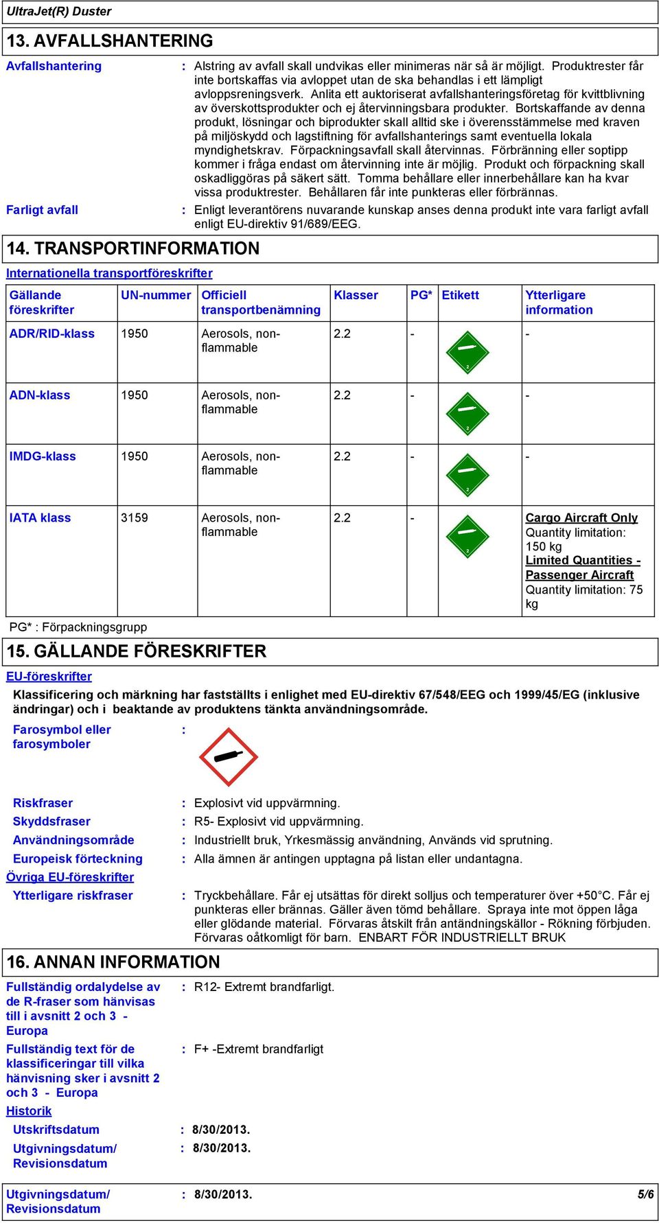 Produktrester får inte bortskaffas via avloppet utan de ska behandlas i ett lämpligt avloppsreningsverk.