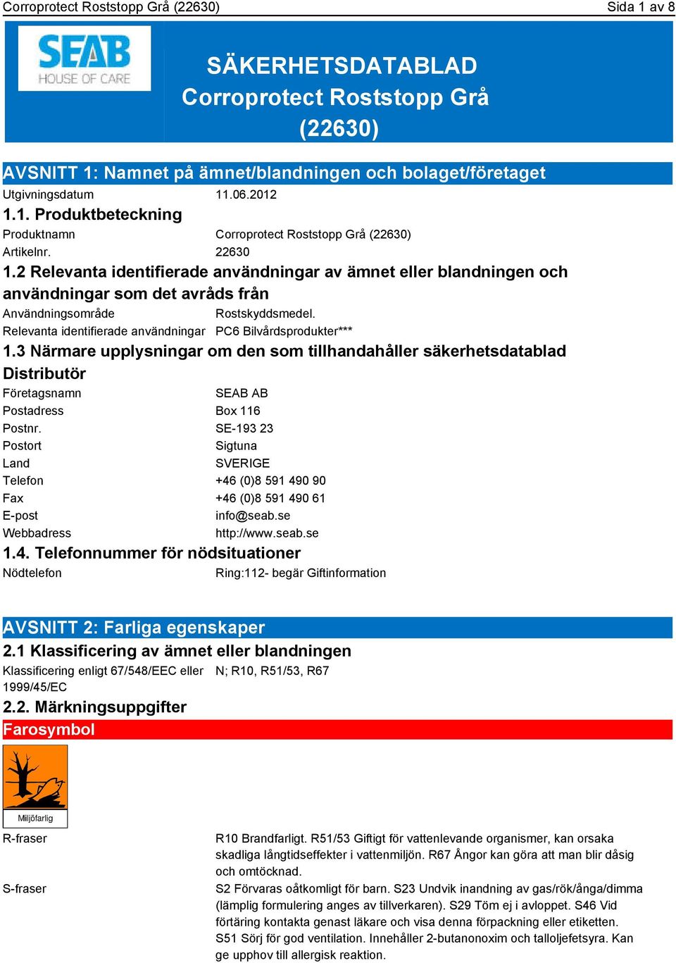 Relevanta identifierade användningar PC6 Bilvårdsprodukter*** 1.3 Närmare upplysningar om den som tillhandahåller säkerhetsdatablad Distributör Företagsnamn SEAB AB Postadress Box 116 Postnr.