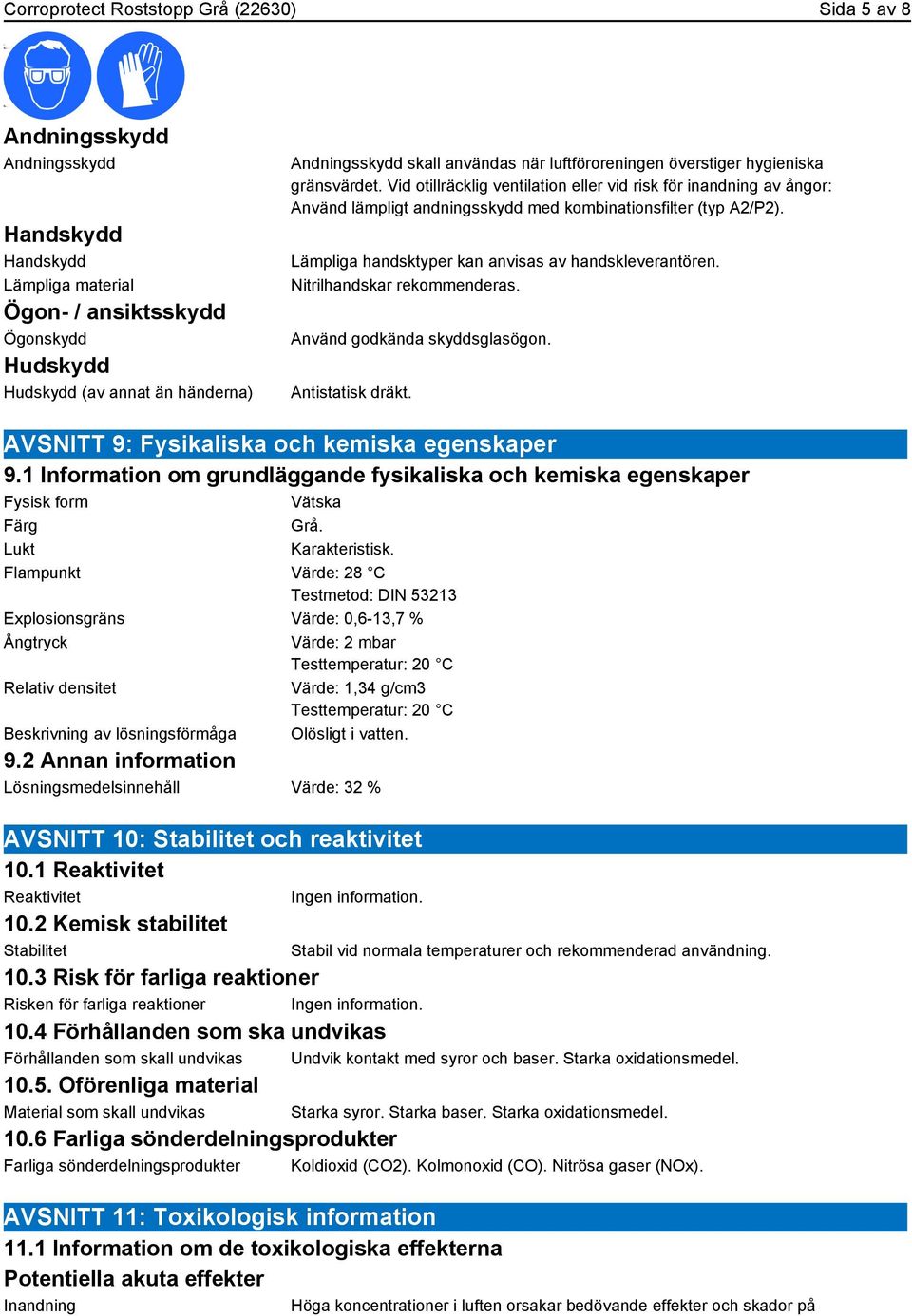 Vid otillräcklig ventilation eller vid risk för inandning av ångor: Använd lämpligt andningsskydd med kombinationsfilter (typ A2/P2). Lämpliga handsktyper kan anvisas av handskleverantören.