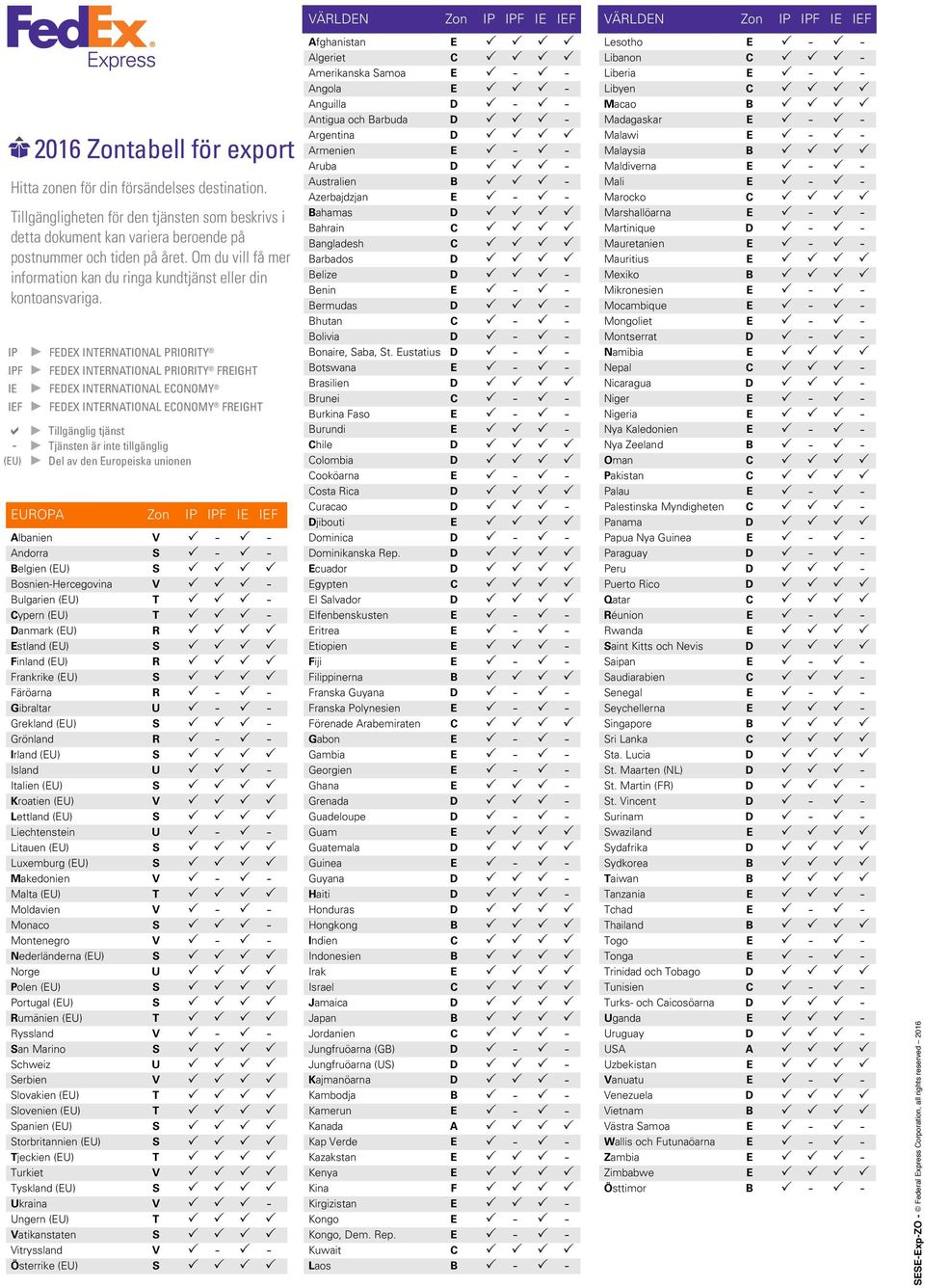 (EU) FEDEX IntErnatIonal Economy FrEIght Tillgänglig tjänst Tjänsten är inte tillgänglig Del av den Europeiska unionen EUROPA Zon IP IPF IE IEF Albanien V - - Andorra S - - Belgien (EU) S