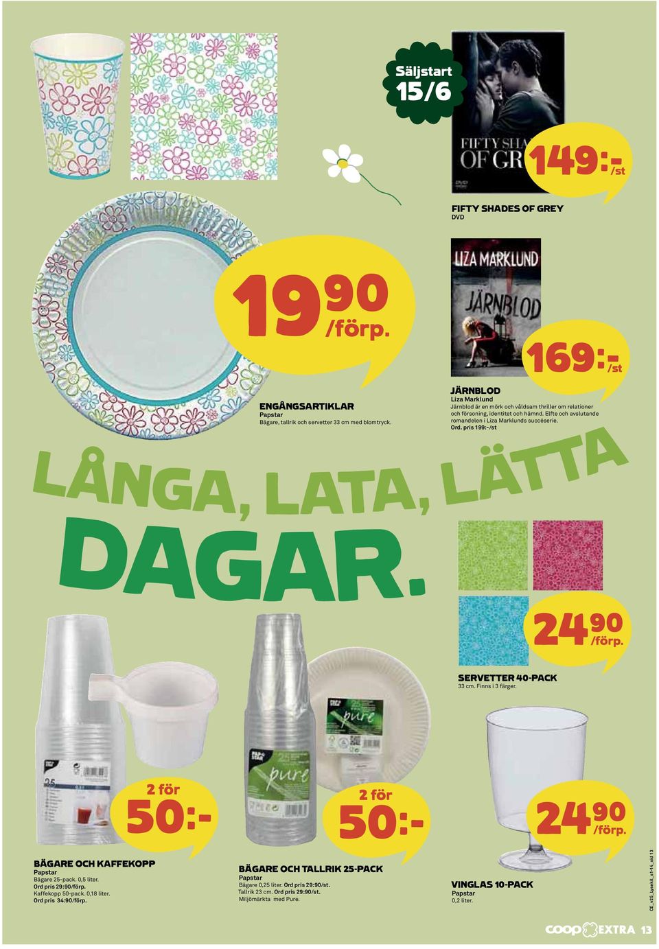 pris 199:-/st LÅNGA, LATA, LÄTTA DAGAR. 24)= /förp. SERVETTER 40-PACK 33 cm. Finns i 3 färger. 50k 50k 24)= /förp. BÄGARE OCH KAFFEKOPP Papstar Bägare 25-pack. 0,5 liter. Ord pris 29:90/förp.