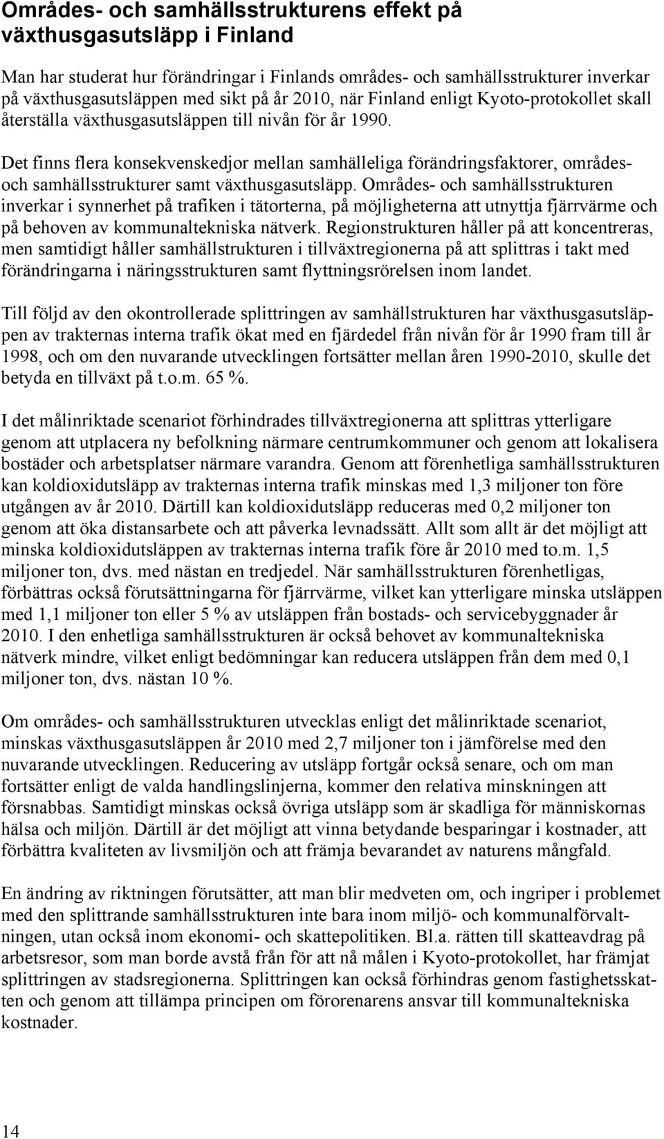 Det finns flera konsekvenskedjor mellan samhälleliga förändringsfaktorer, områdesoch samhällsstrukturer samt växthusgasutsläpp.