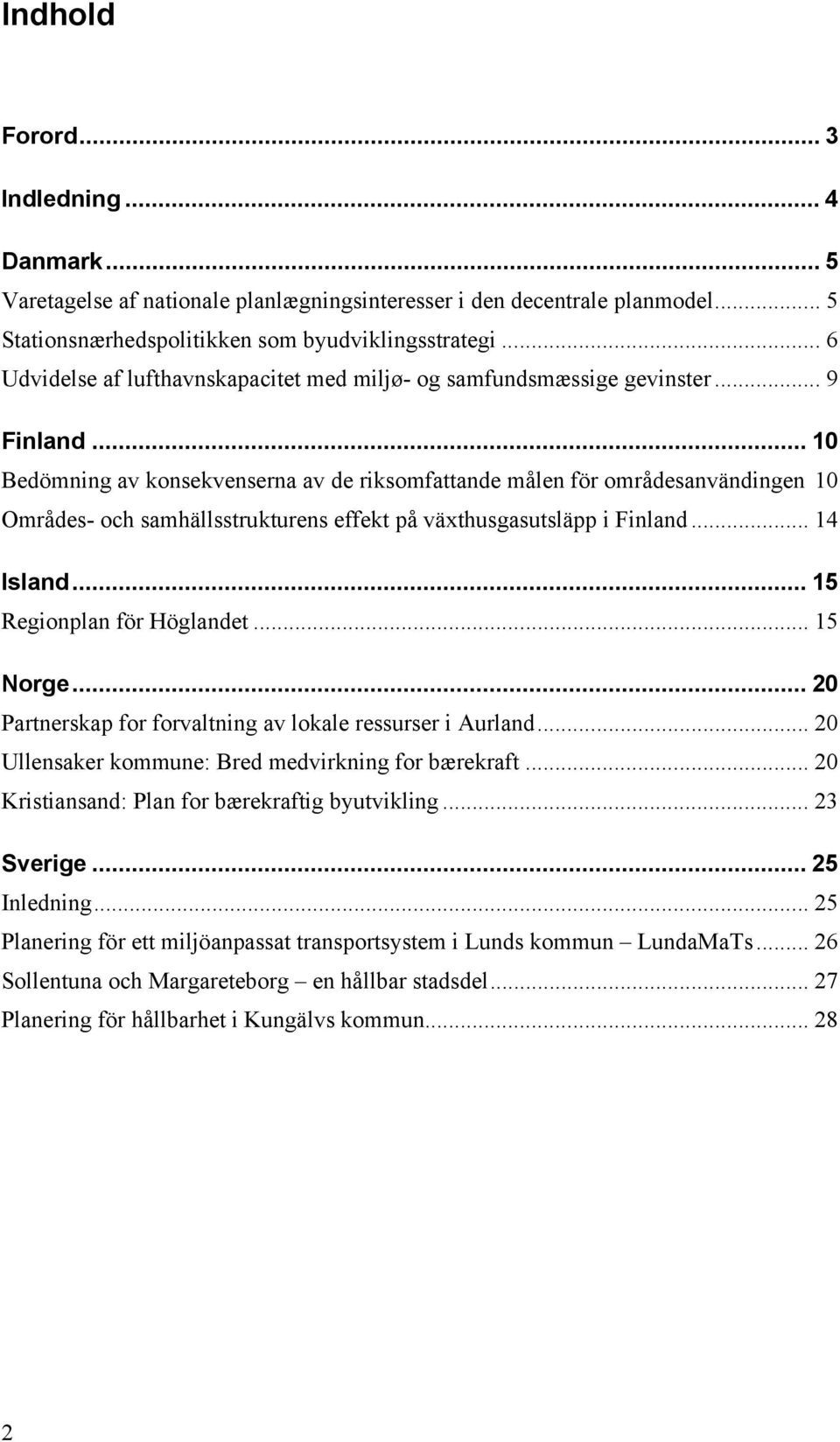 .. 10 Bedömning av konsekvenserna av de riksomfattande målen för områdesanvändingen 10 Områdes- och samhällsstrukturens effekt på växthusgasutsläpp i Finland... 14 Island... 15 Regionplan för Höglandet.