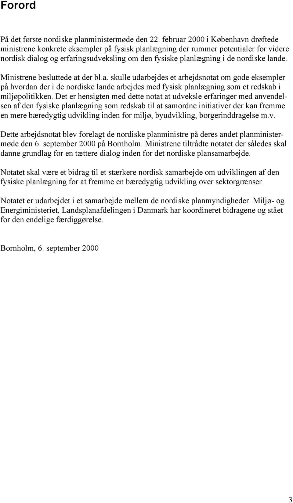 lande. Ministrene besluttede at der bl.a. skulle udarbejdes et arbejdsnotat om gode eksempler på hvordan der i de nordiske lande arbejdes med fysisk planlægning som et redskab i miljøpolitikken.