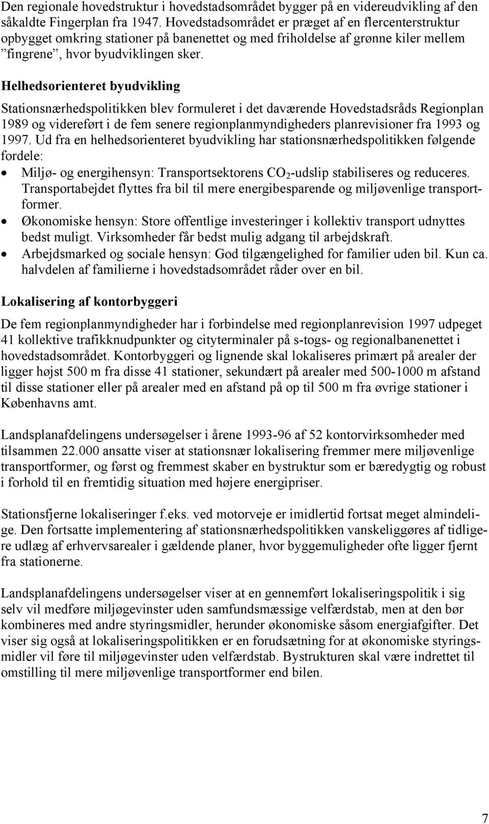 Helhedsorienteret byudvikling Stationsnærhedspolitikken blev formuleret i det daværende Hovedstadsråds Regionplan 1989 og videreført i de fem senere regionplanmyndigheders planrevisioner fra 1993 og