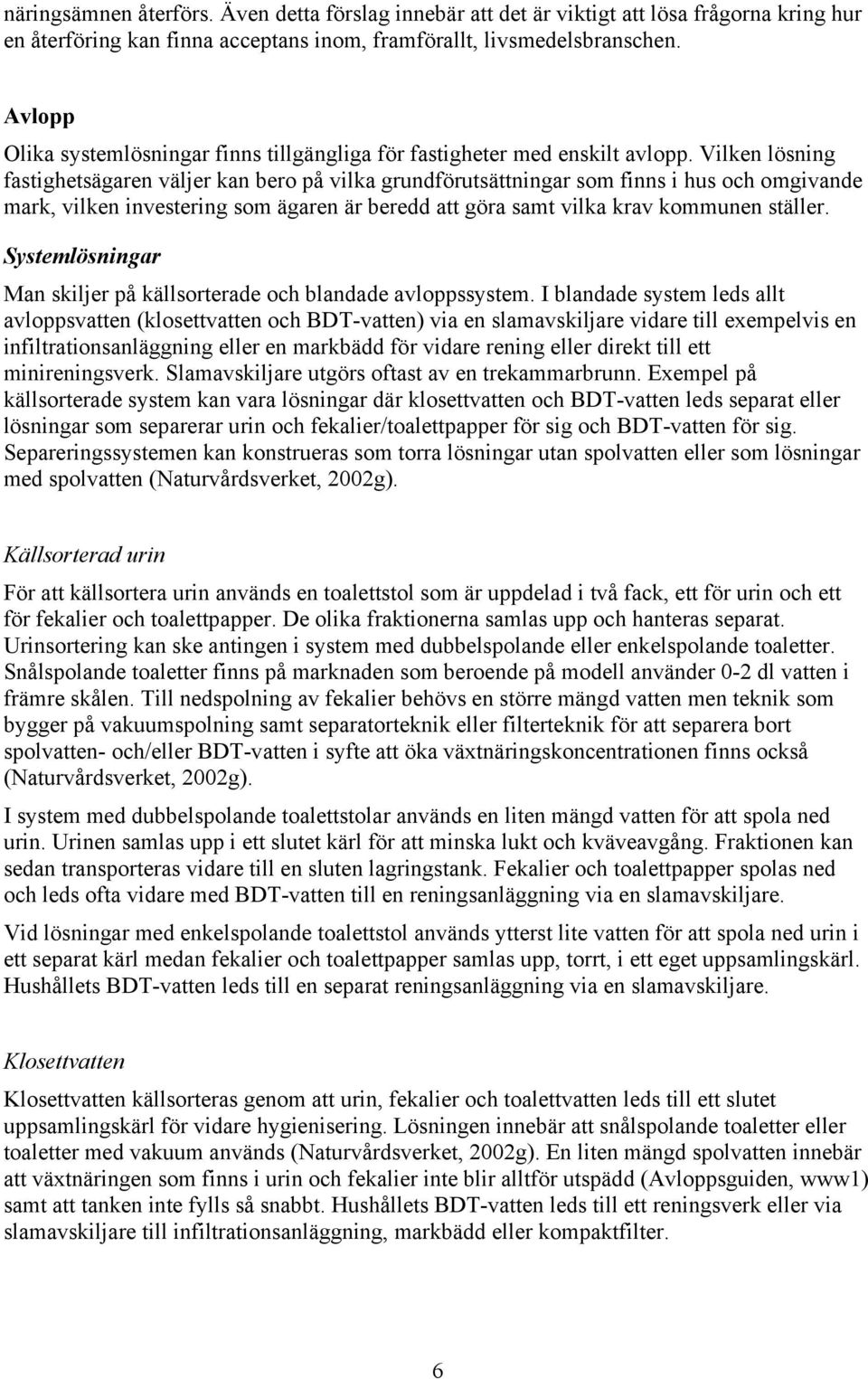 Vilken lösning fastighetsägaren väljer kan bero på vilka grundförutsättningar som finns i hus och omgivande mark, vilken investering som ägaren är beredd att göra samt vilka krav kommunen ställer.