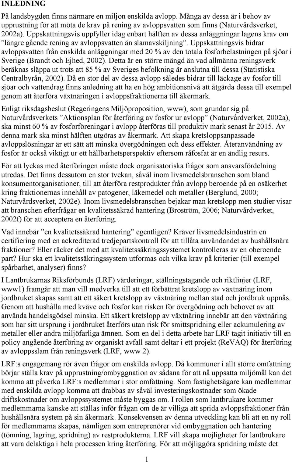 Uppskattningsvis bidrar avloppsvatten från enskilda anläggningar med 20 % av den totala fosforbelastningen på sjöar i Sverige (Brandt och Ejhed, 2002).