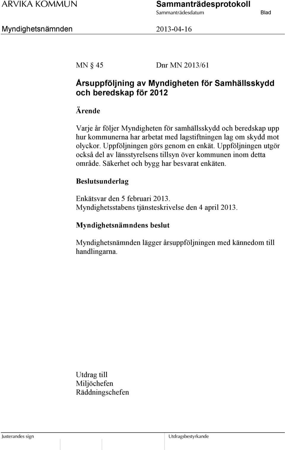 Uppföljningen utgör också del av länsstyrelsens tillsyn över kommunen inom detta område. Säkerhet och bygg har besvarat enkäten.