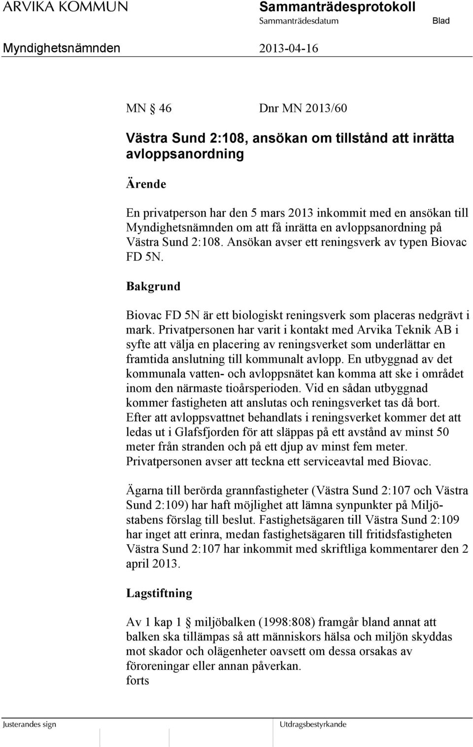 Privatpersonen har varit i kontakt med Arvika Teknik AB i syfte att välja en placering av reningsverket som underlättar en framtida anslutning till kommunalt avlopp.