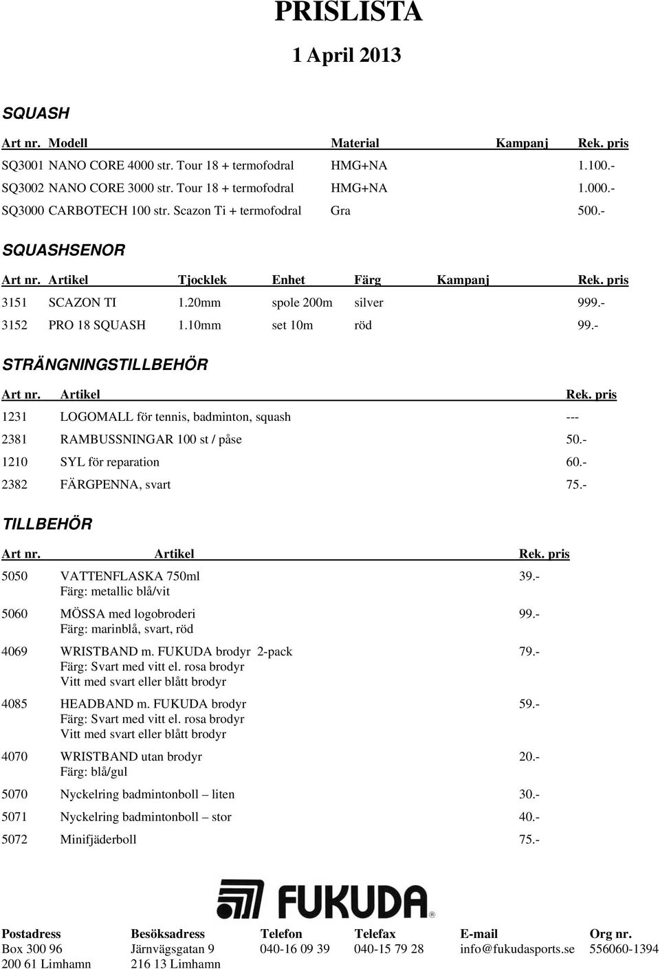 - STRÄNGNINGSTILLBEHÖR 1231 LOGOMALL för tennis, badminton, squash --- 2381 RAMBUSSNINGAR 100 st / påse 50.- 1210 SYL för reparation 60.- 2382 FÄRGPENNA, svart 75.