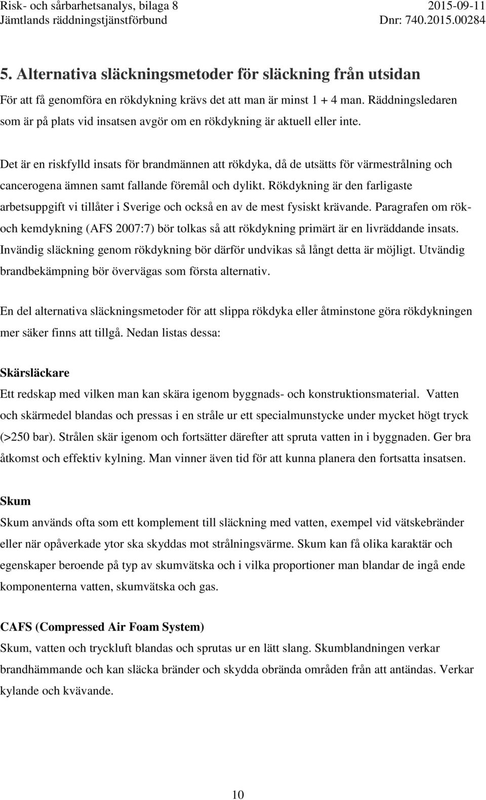 Det är en riskfylld insats för brandmännen att rökdyka, då de utsätts för värmestrålning och cancerogena ämnen samt fallande föremål och dylikt.