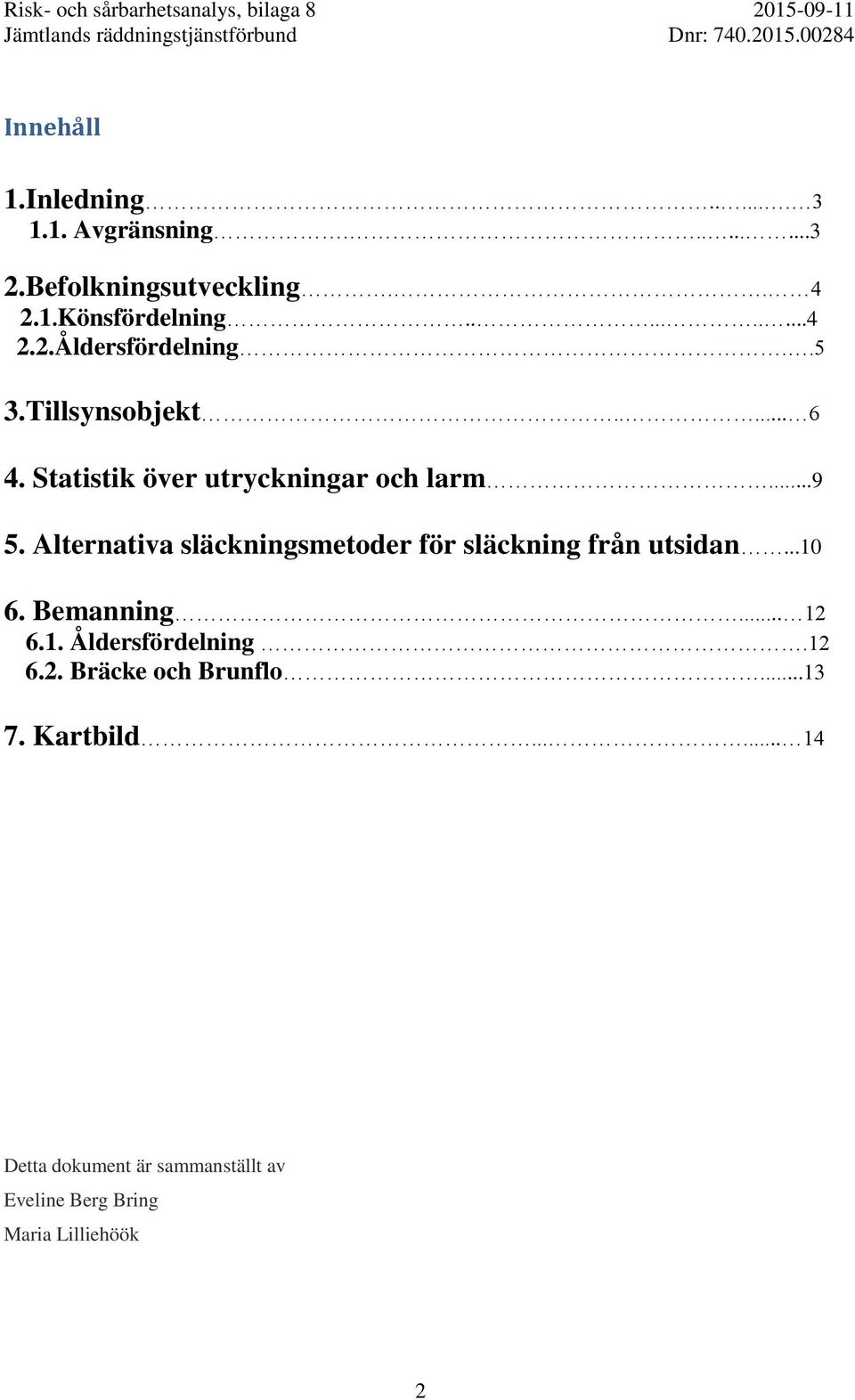 Alternativa släckningsmetoder för släckning från utsidan...10 6. Bemanning... 12 6.1. Åldersfördelning.12 6.2. Bräcke och Brunflo.