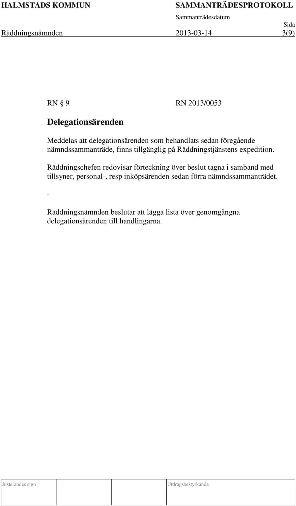 Räddningschefen redovisar förteckning över beslut tagna i samband med tillsyner, personal-, resp inköpsärenden