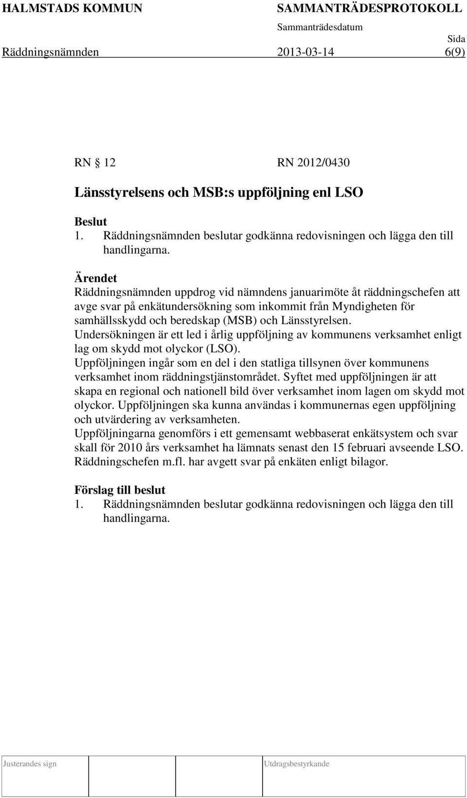 Undersökningen är ett led i årlig uppföljning av kommunens verksamhet enligt lag om skydd mot olyckor (LSO).