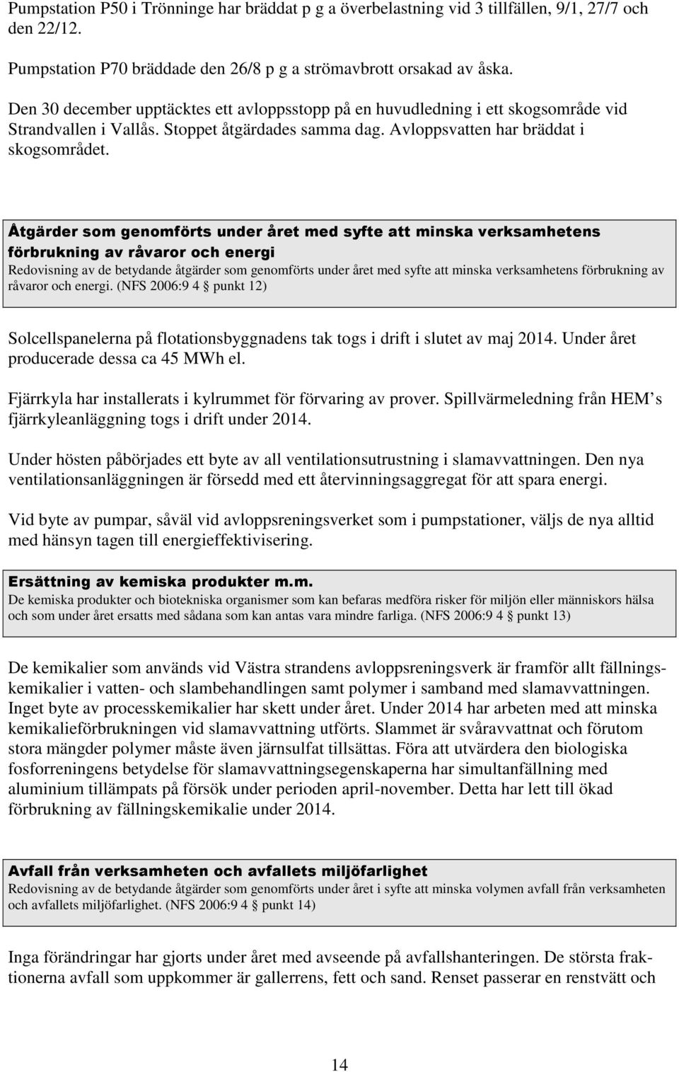 Åtgärder som genomförts under året med syfte att minska verksamhetens förbrukning av råvaror och energi Redovisning av de betydande åtgärder som genomförts under året med syfte att minska