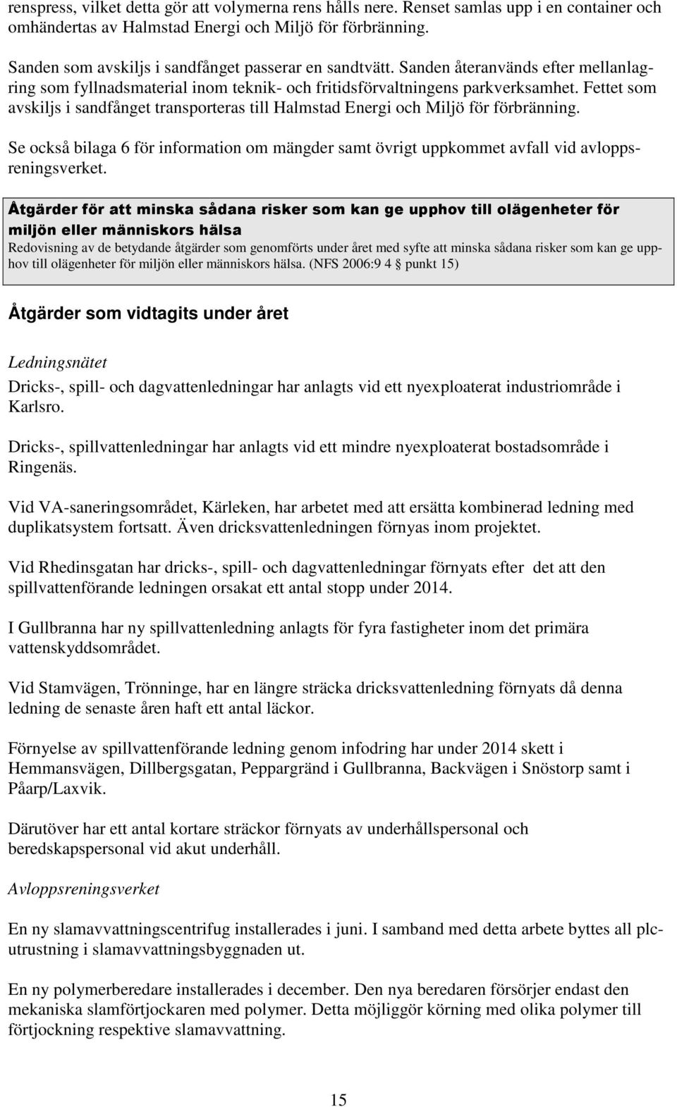 Fettet som avskiljs i sandfånget transporteras till Halmstad Energi och Miljö för förbränning. Se också bilaga 6 för information om mängder samt övrigt uppkommet avfall vid avloppsreningsverket.