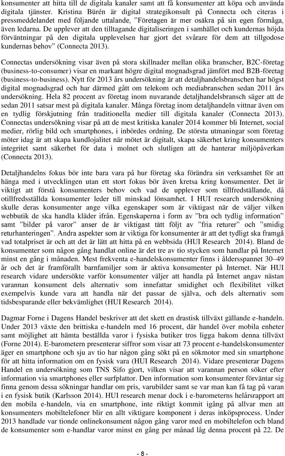 De upplever att den tilltagande digitaliseringen i samhället och kundernas höjda förväntningar på den digitala upplevelsen har gjort det svårare för dem att tillgodose kundernas behov (Connecta 2013).