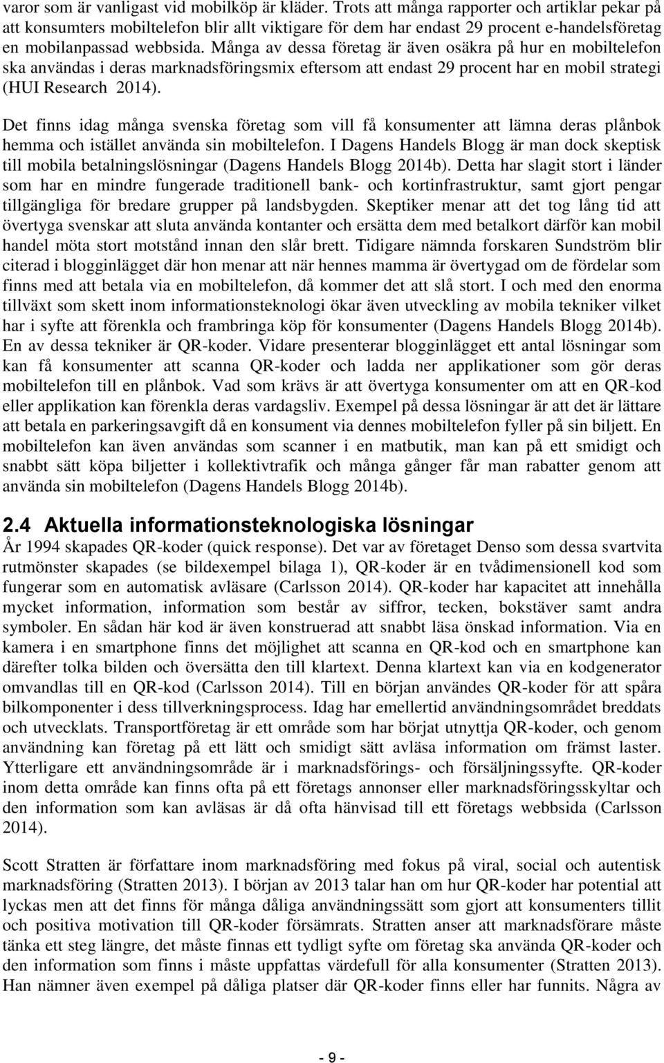 Många av dessa företag är även osäkra på hur en mobiltelefon ska användas i deras marknadsföringsmix eftersom att endast 29 procent har en mobil strategi (HUI Research 2014).