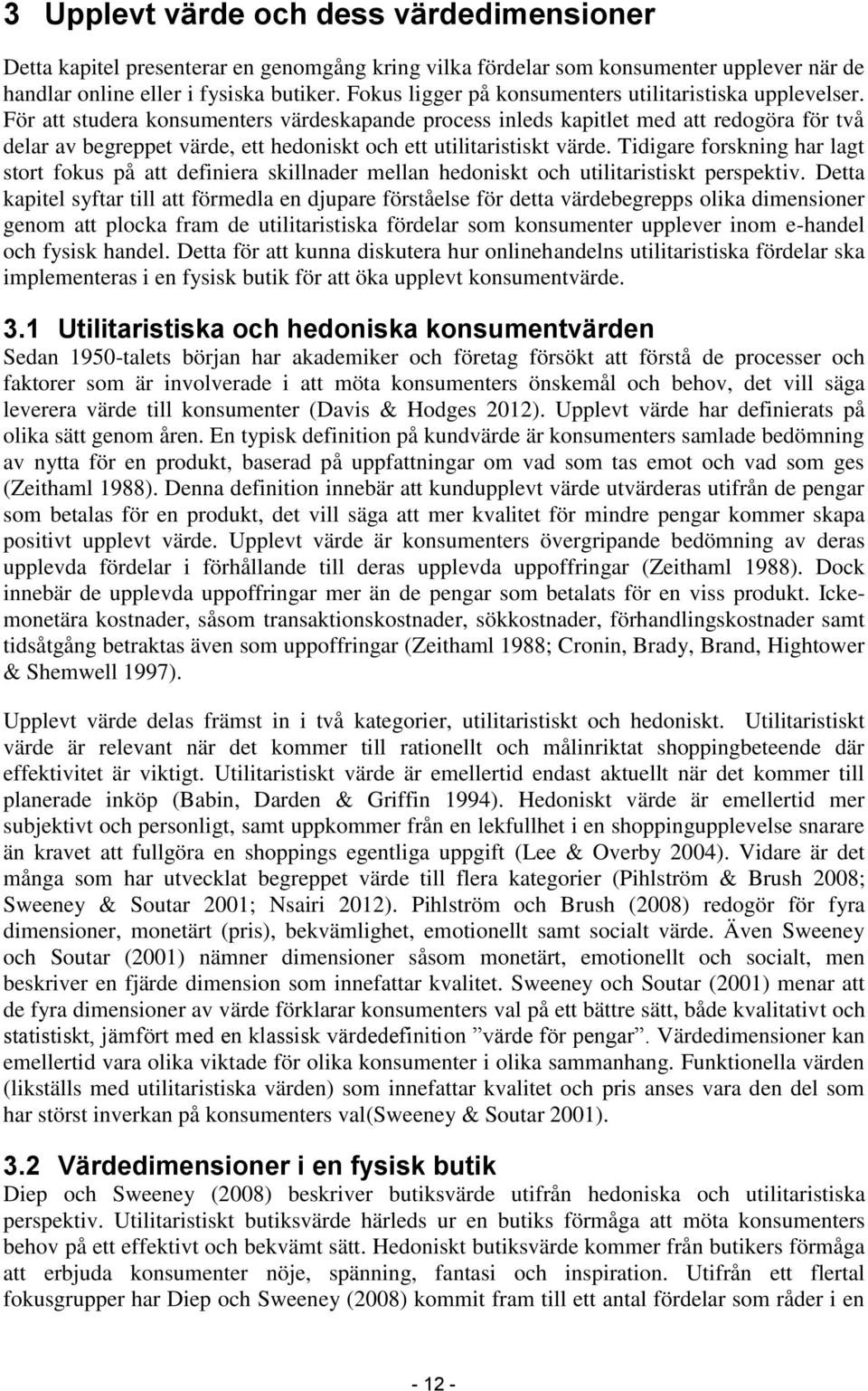 För att studera konsumenters värdeskapande process inleds kapitlet med att redogöra för två delar av begreppet värde, ett hedoniskt och ett utilitaristiskt värde.