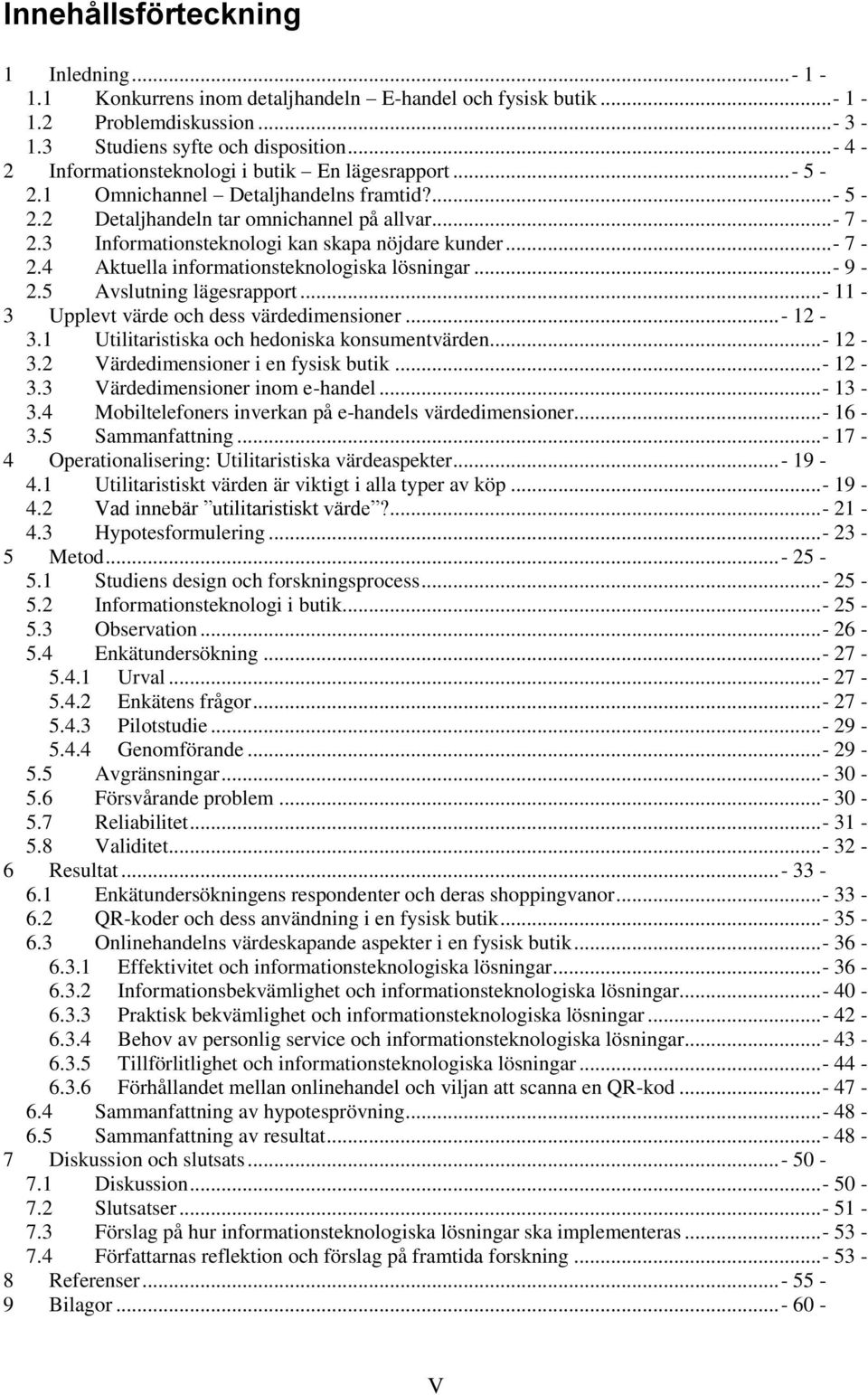 3 Informationsteknologi kan skapa nöjdare kunder...- 7-2.4 Aktuella informationsteknologiska lösningar...- 9-2.5 Avslutning lägesrapport...- 11-3 Upplevt värde och dess värdedimensioner...- 12-3.