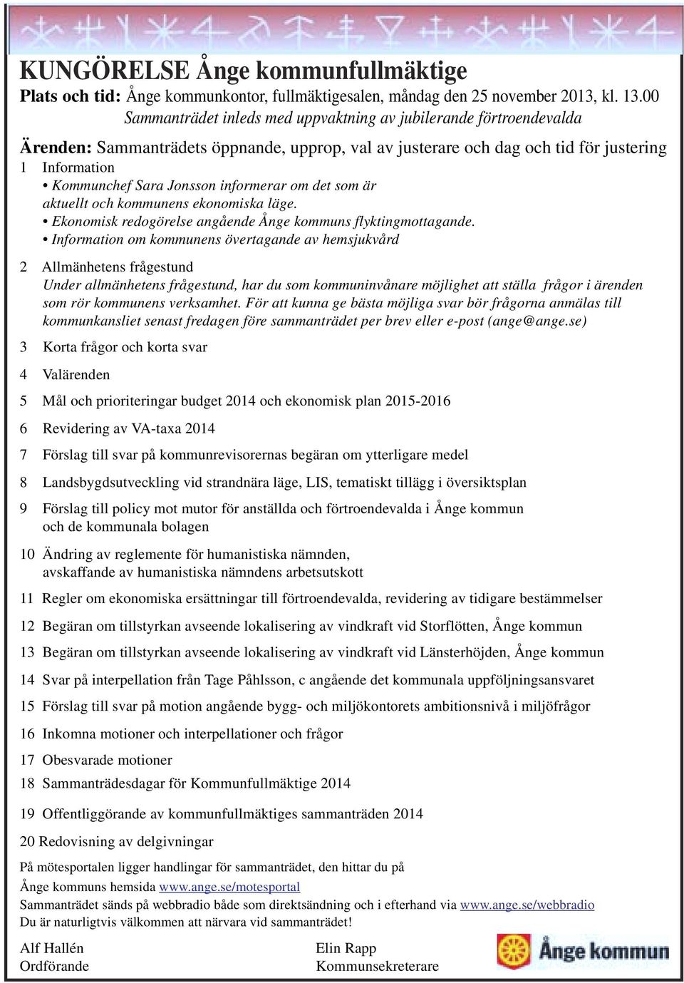 informerar om det som är aktuellt och kommunens ekonomiska läge. Ekonomisk redogörelse angående Ånge kommuns flyktingmottagande.