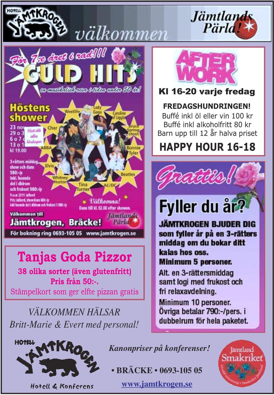 HAPPY HOUR 16-18 Tanjas Goda Pizzor 38 olika sorter (även glutenfritt) Pris från 50:-.