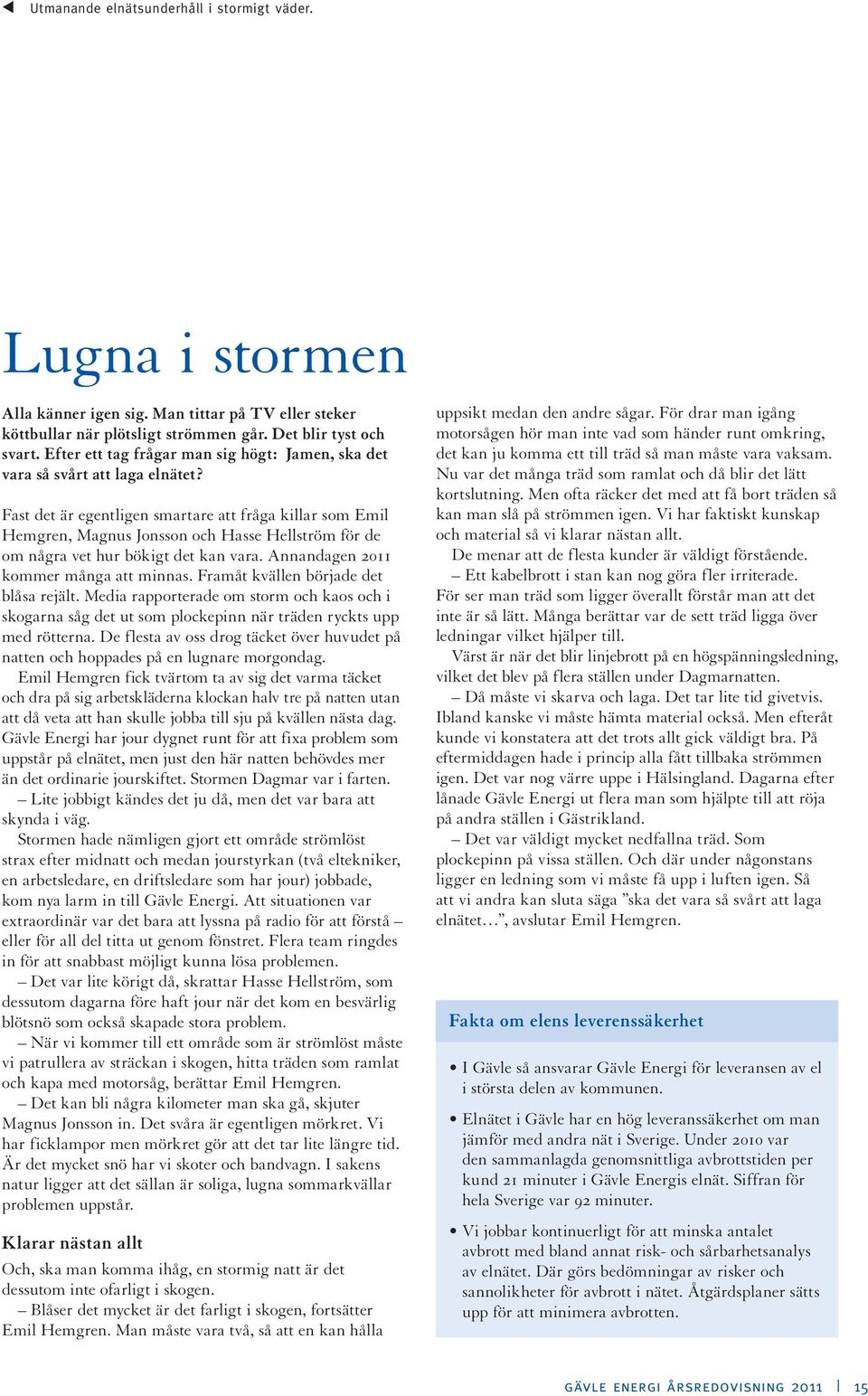 Fast det är egentligen smartare att fråga killar som Emil Hemgren, Magnus Jonsson och Hasse Hellström för de om några vet hur bökigt det kan vara. Annandagen 2011 kommer många att minnas.