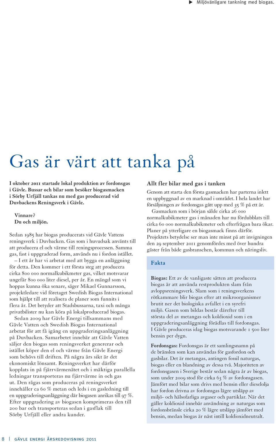 Sedan 1985 har biogas producerats vid Gävle Vattens reningsverk i Duvbacken. Gas som i huvudsak använts till att producera el och värme till reningsprocessen.