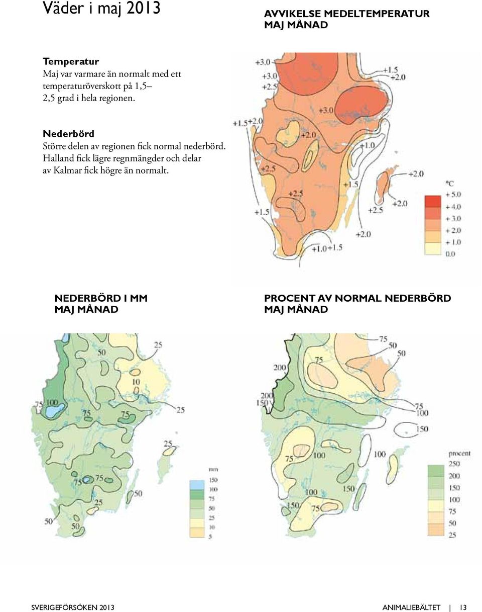 Nederbörd Större delen av regionen fick normal nederbörd.