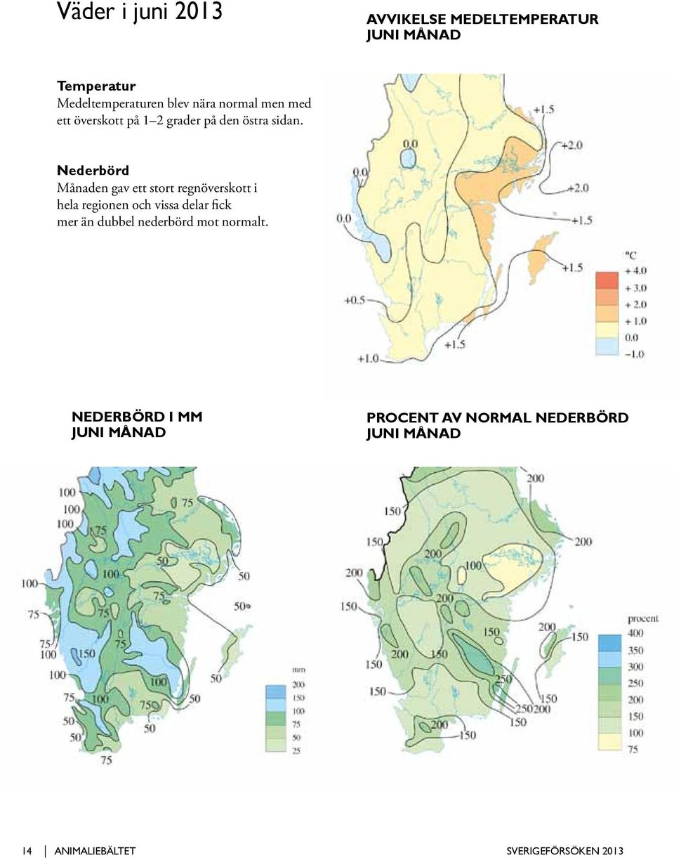 Nederbörd Månaden gav ett stort regnöverskott i hela regionen och vissa delar fick mer än