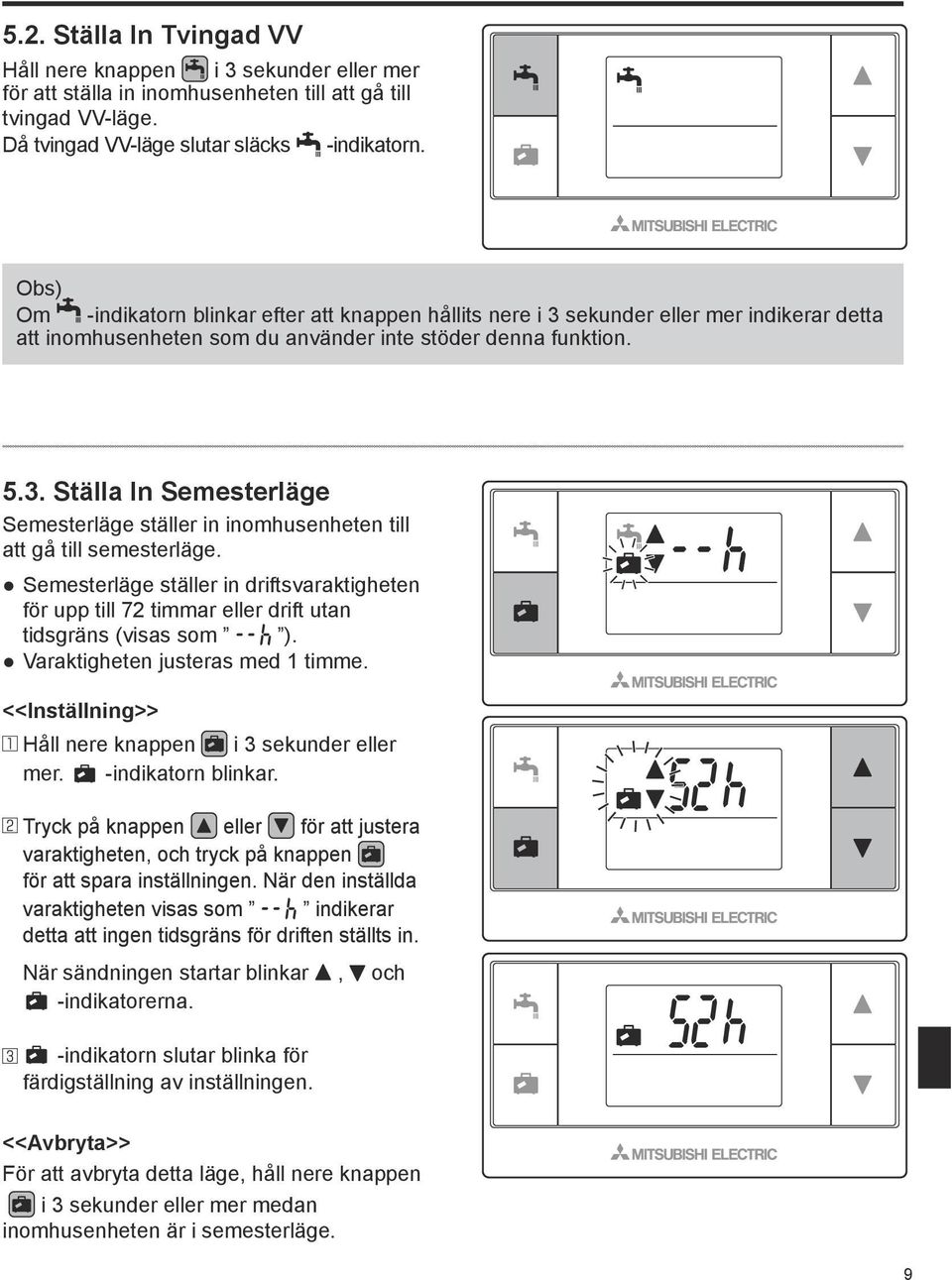 Semesterläge ställer in driftsvaraktigheten för upp till 72 timmar eller drift utan tidsgräns (visas som ). Varaktigheten justeras med 1 timme.