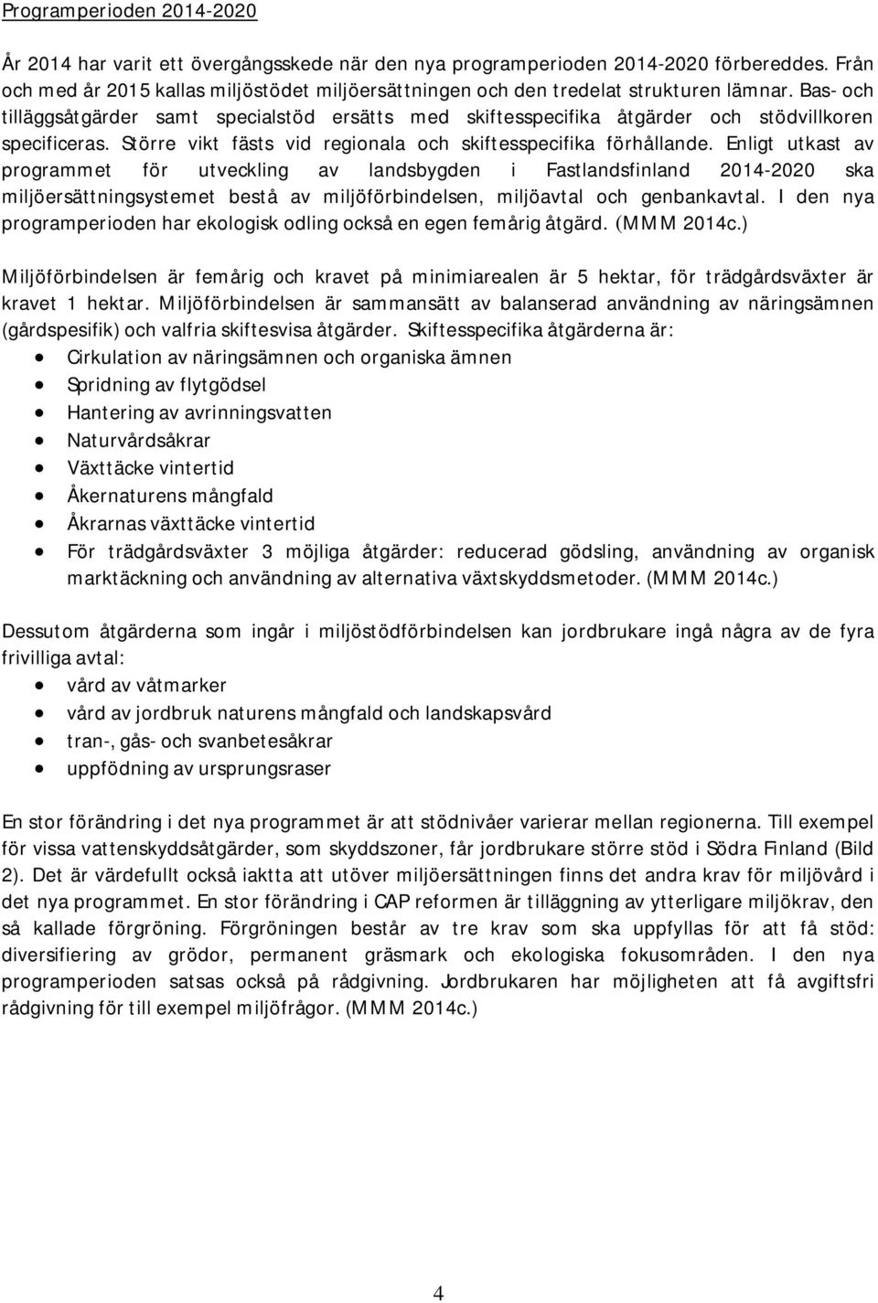 Bas- och tilläggsåtgärder samt specialstöd ersätts med skiftesspecifika åtgärder och stödvillkoren specificeras. Större vikt fästs vid regionala och skiftesspecifika förhållande.