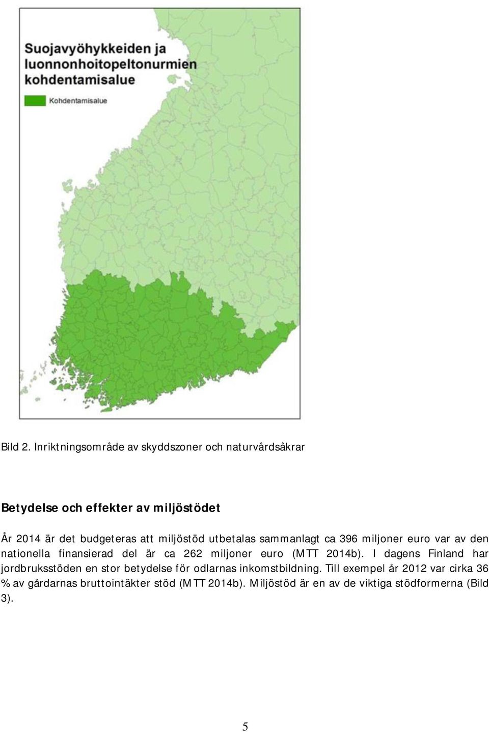 att miljöstöd utbetalas sammanlagt ca 396 miljoner euro var av den nationella finansierad del är ca 262 miljoner euro