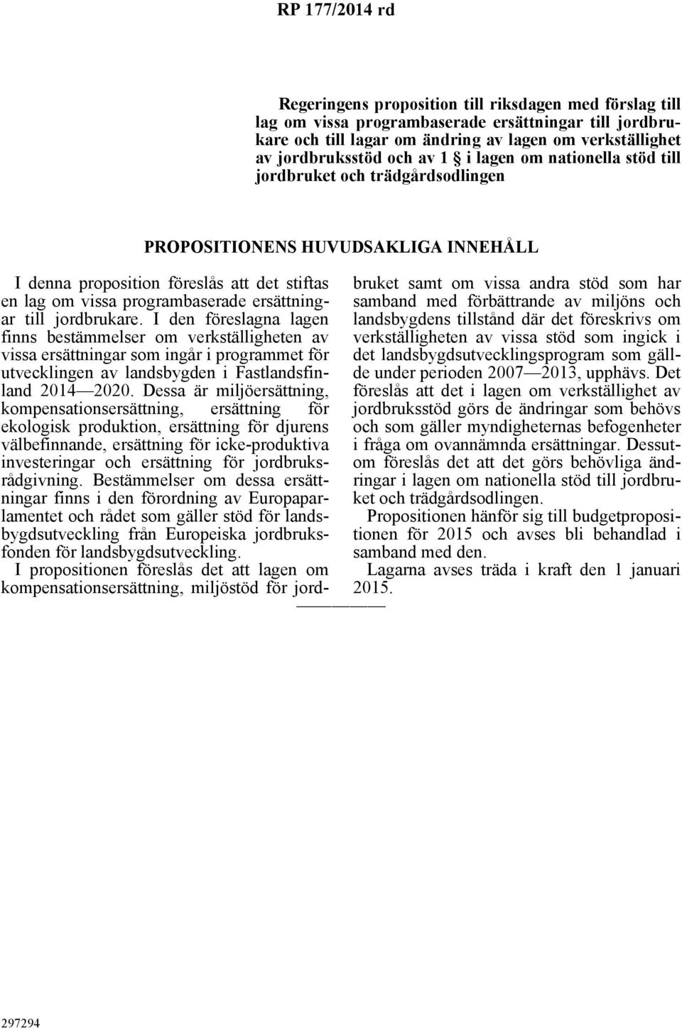 jordbrukare. I den föreslagna lagen finns bestämmelser om verkställigheten av vissa ersättningar som ingår i programmet för utvecklingen av landsbygden i Fastlandsfinland 2014 2020.