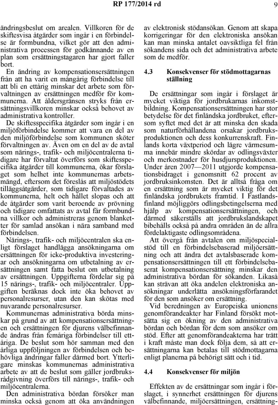 En ändring av kompensationsersättningen från att ha varit en mångårig förbindelse till att bli en ettårig minskar det arbete som förvaltningen av ersättningen medför för kommunerna.