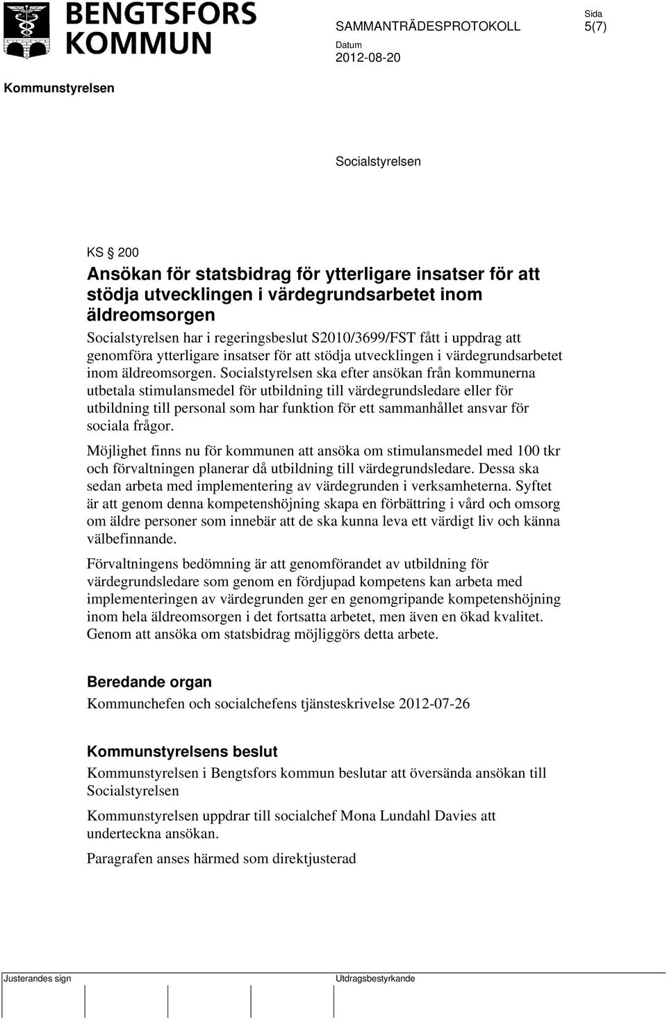 ska efter ansökan från kommunerna utbetala stimulansmedel för utbildning till värdegrundsledare eller för utbildning till personal som har funktion för ett sammanhållet ansvar för sociala frågor.