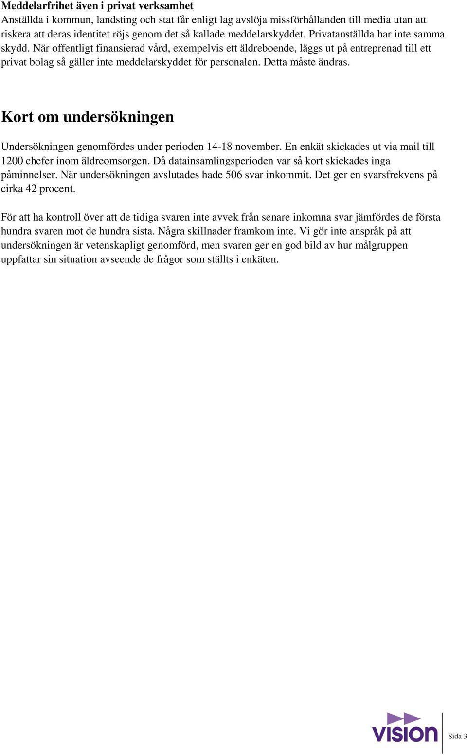 När offentligt finansierad vård, exempelvis ett äldreboende, läggs ut på entreprenad till ett privat bolag så gäller inte meddelarskyddet för personalen. Detta måste ändras.