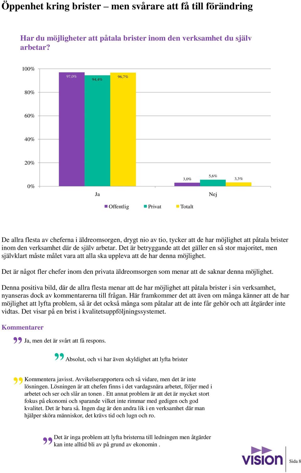 inom den verksamhet där de själv arbetar. Det är betryggande att det gäller en så stor majoritet, men självklart måste målet vara att alla ska uppleva att de har denna möjlighet.