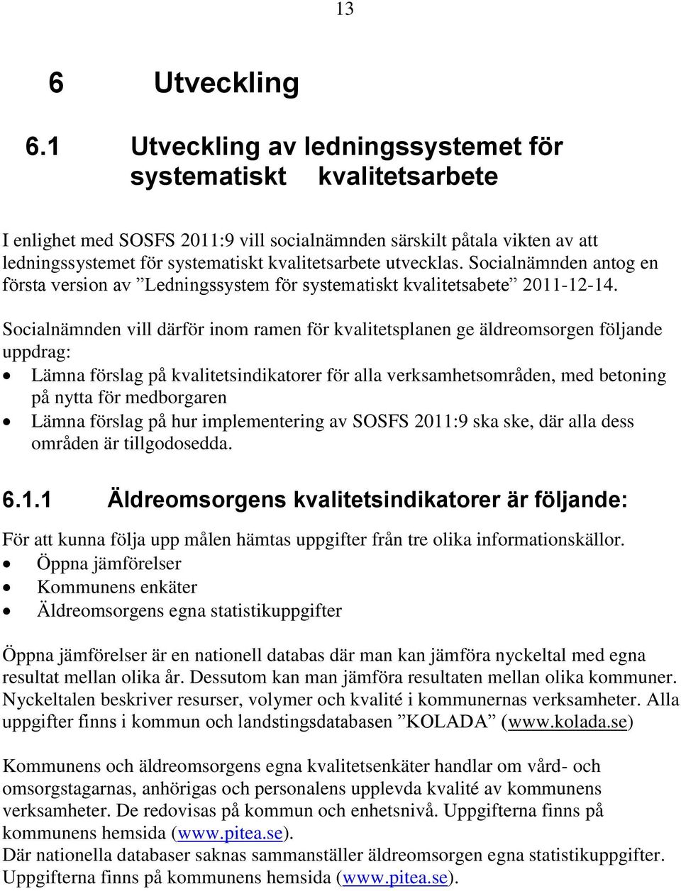 utvecklas. Socialnämnden antog en första version av Ledningssystem för systematiskt kvalitetsabete 2011-12-14.