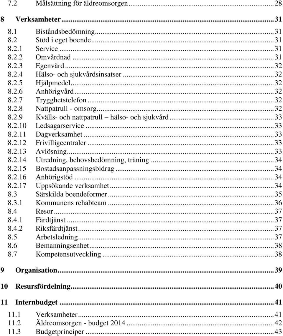 .. 33 8.2.12 Frivilligcentraler... 33 8.2.13 Avlösning... 33 8.2.14 Utredning, behovsbedömning, träning... 34 8.2.15 Bostadsanpassningsbidrag... 34 8.2.16 Anhörigstöd... 34 8.2.17 Uppsökande verksamhet.