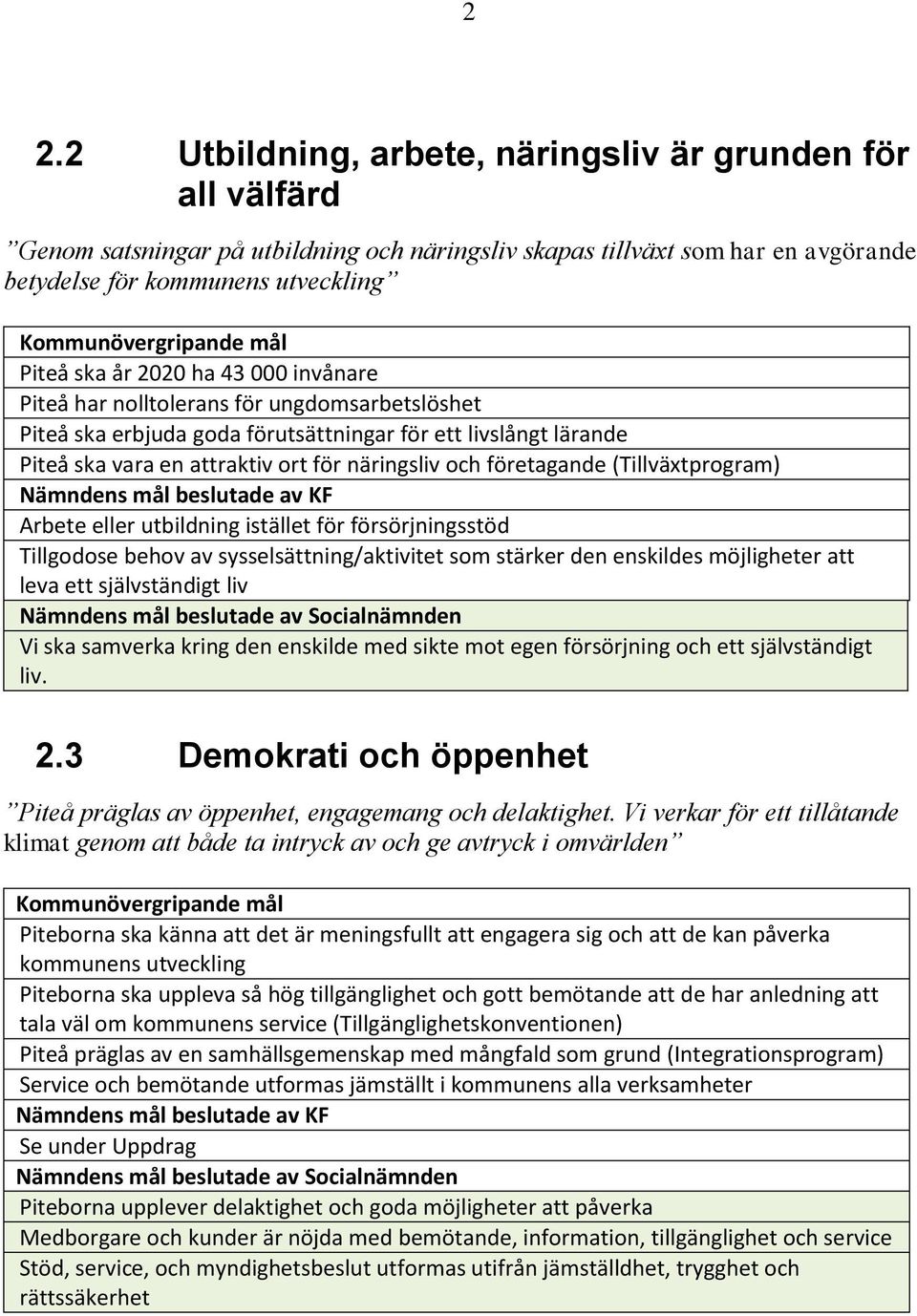 ort för näringsliv och företagande (Tillväxtprogram) Nämndens mål beslutade av KF Arbete eller utbildning istället för försörjningsstöd Tillgodose behov av sysselsättning/aktivitet som stärker den