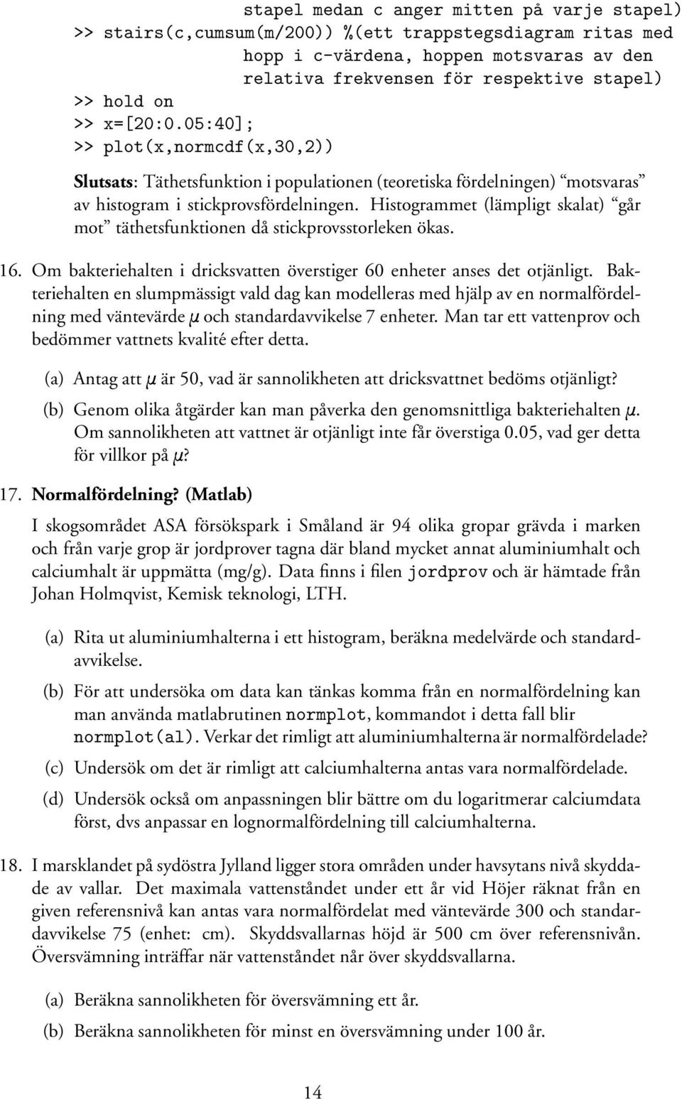 Histogrammet (lämpligt skalat) går mot täthetsfunktionen då stickprovsstorleken ökas. 16. Om bakteriehalten i dricksvatten överstiger 60 enheter anses det otjänligt.