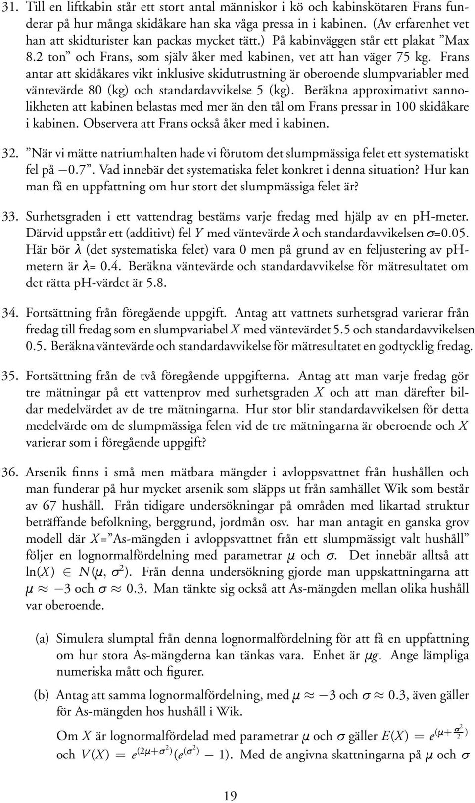 Frans antar att skidåkares vikt inklusive skidutrustning är oberoende slumpvariabler med väntevärde 80 (kg) och standardavvikelse 5 (kg).