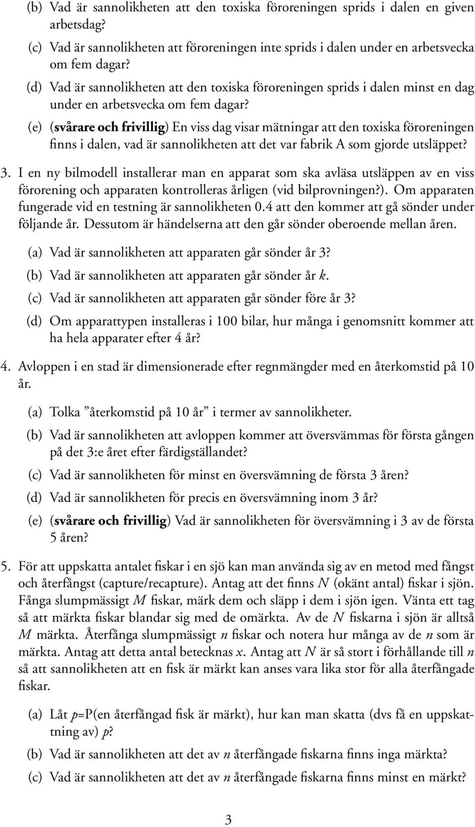 (e) (svårare och frivillig) En viss dag visar mätningar att den toxiska föroreningen finns i dalen, vad är sannolikheten att det var fabrik A som gjorde utsläppet? 3.