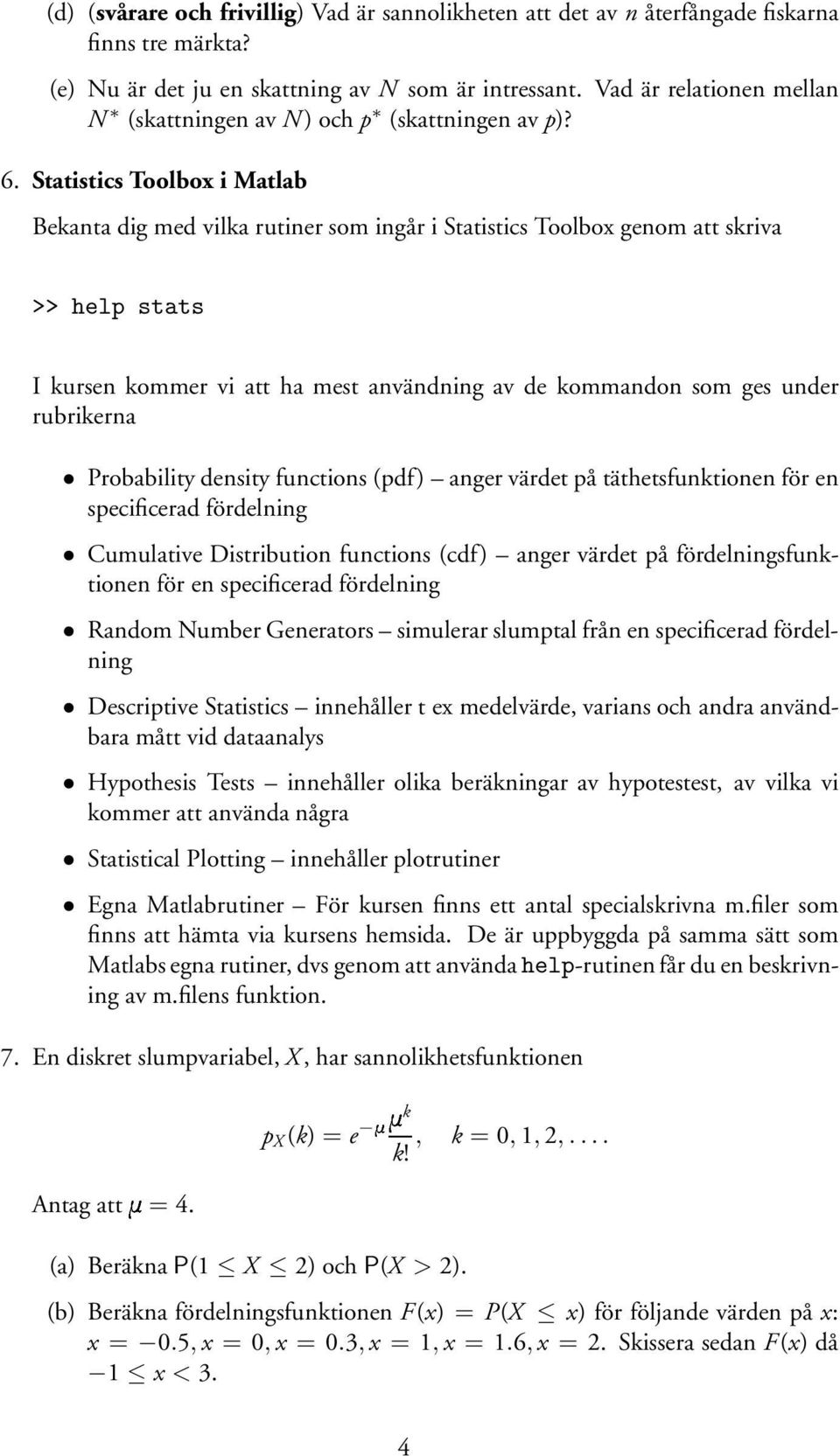 Statistics Toolbox i Matlab Bekanta dig med vilka rutiner som ingår i Statistics Toolbox genom att skriva >> help stats I kursen kommer vi att ha mest användning av de kommandon som ges under