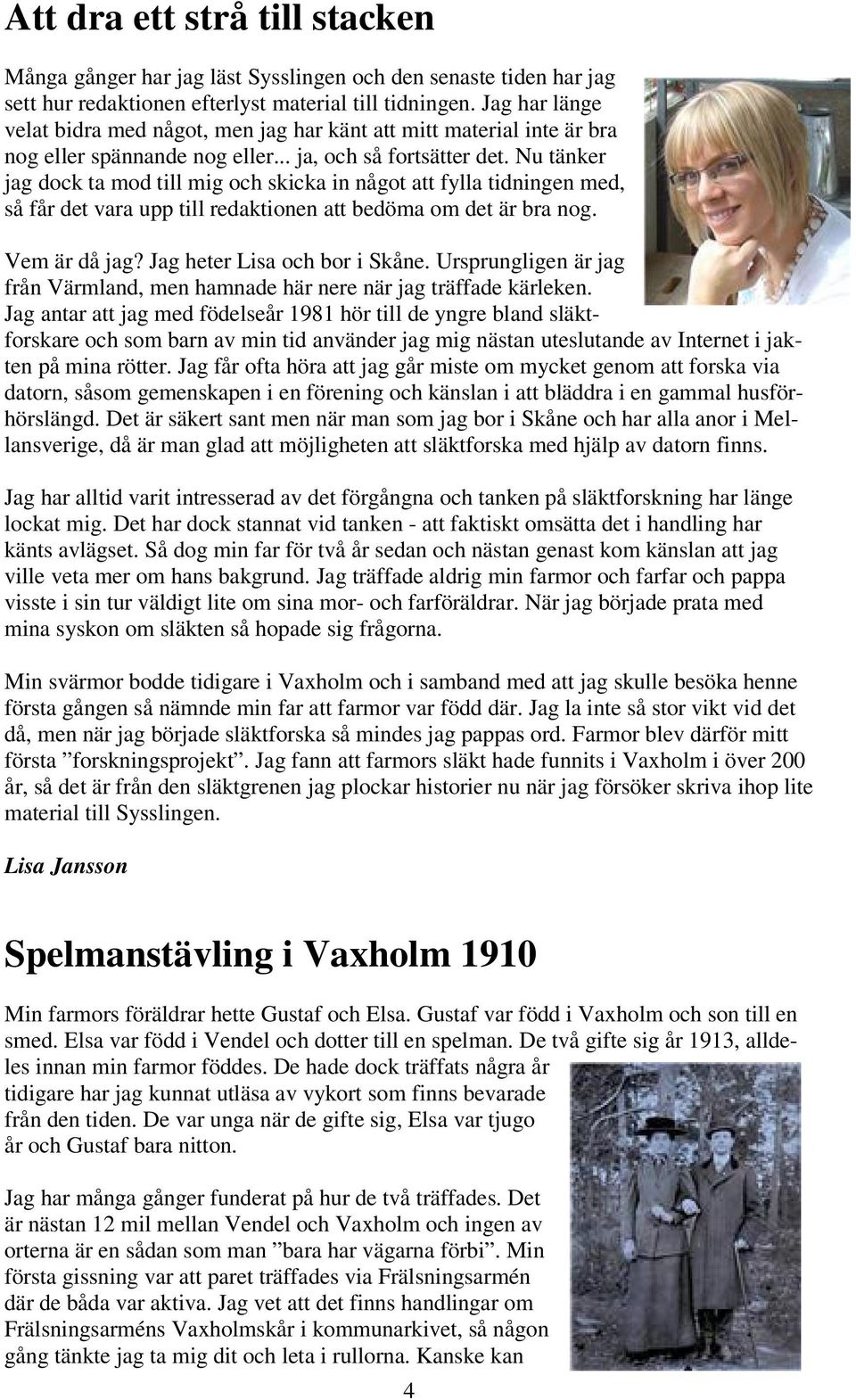 Nu tänker jag dock ta mod till mig och skicka in något att fylla tidningen med, så får det vara upp till redaktionen att bedöma om det är bra nog. Vem är då jag? Jag heter Lisa och bor i Skåne.
