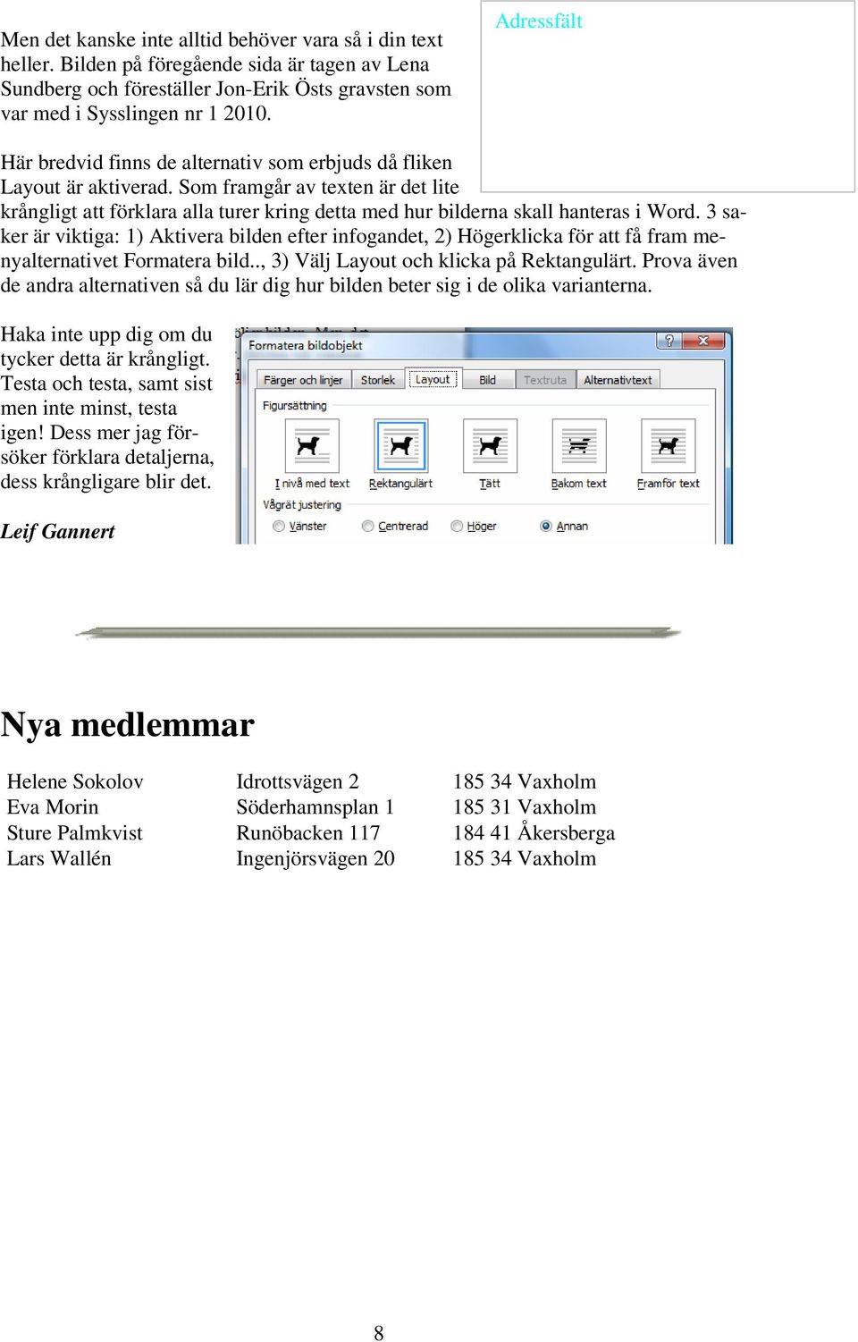 Som framgår av texten är det lite krångligt att förklara alla turer kring detta med hur bilderna skall hanteras i Word.